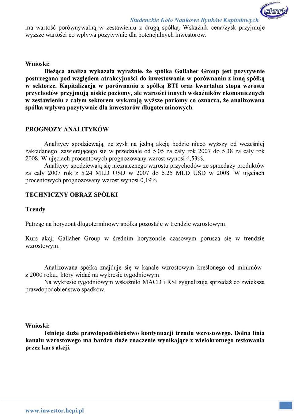 w porównaniu z spółką BTI oraz kwartalna stopa wzrostu przychodów przyjmują niskie poziomy, ale wartości innych wskaźników ekonomicznych w zestawieniu z całym sektorem wykazują wyższe poziomy co