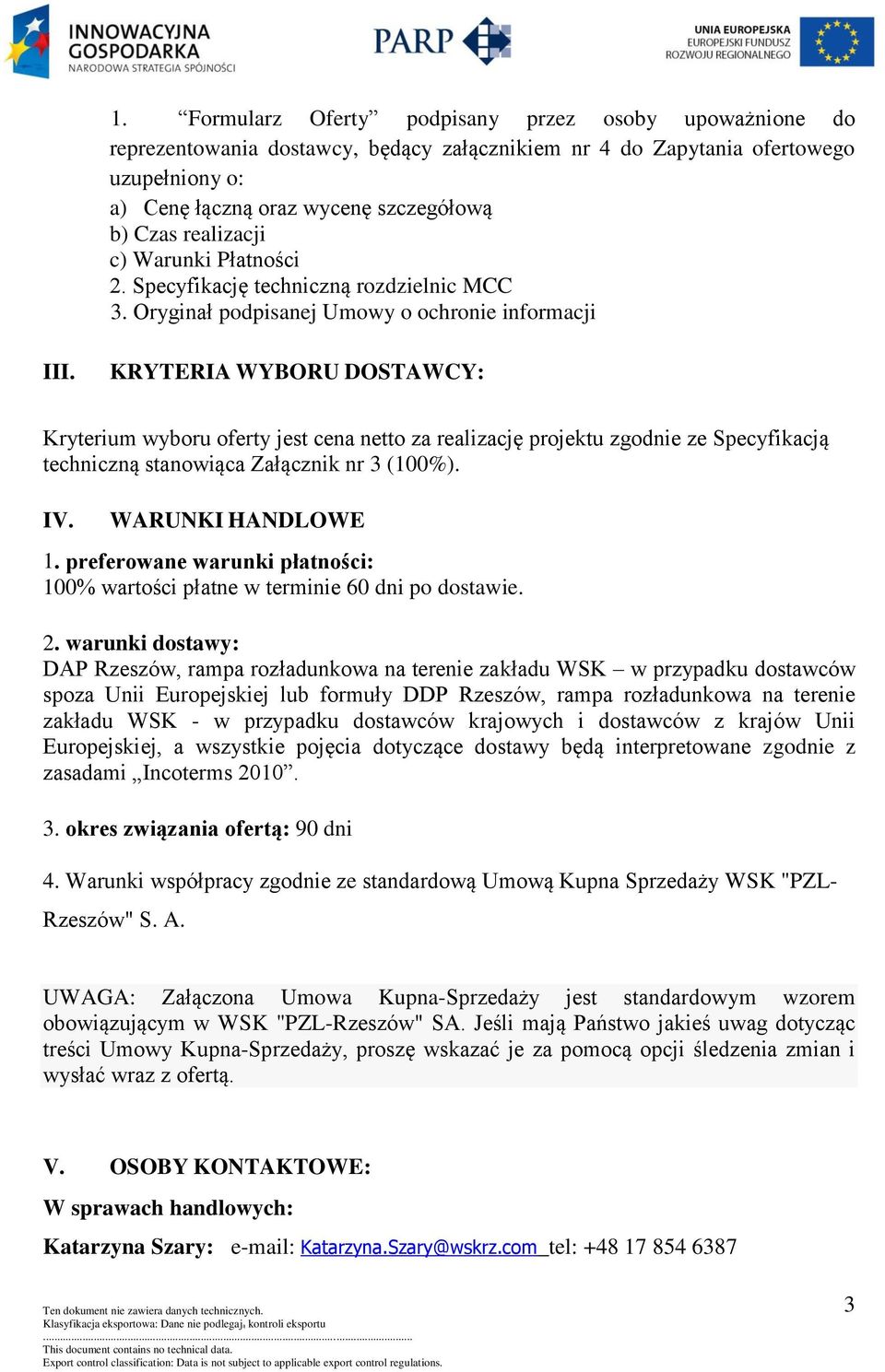 KRYTERIA WYBORU DOSTAWCY: Kryterium wyboru oferty jest cena netto za realizację projektu zgodnie ze Specyfikacją techniczną stanowiąca Załącznik nr 3 (100%). IV. WARUNKI HANDLOWE 1.