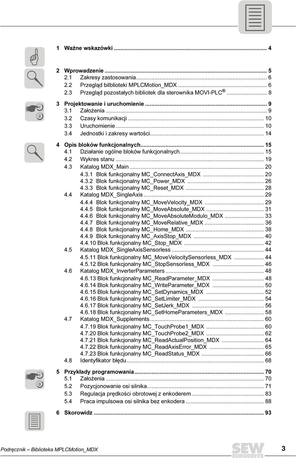 1 Działanie ogólne bloków funkcjonalnych... 15 4.2 Wykres stanu... 19 4.3 Katalog MDX_Main... 20 4.3.1 Blok funkcjonalny MC_ConnectAxis_MDX... 20 4.3.2 Blok funkcjonalny MC_Power_MDX... 26 4.3.3 Blok funkcjonalny MC_Reset_MDX.