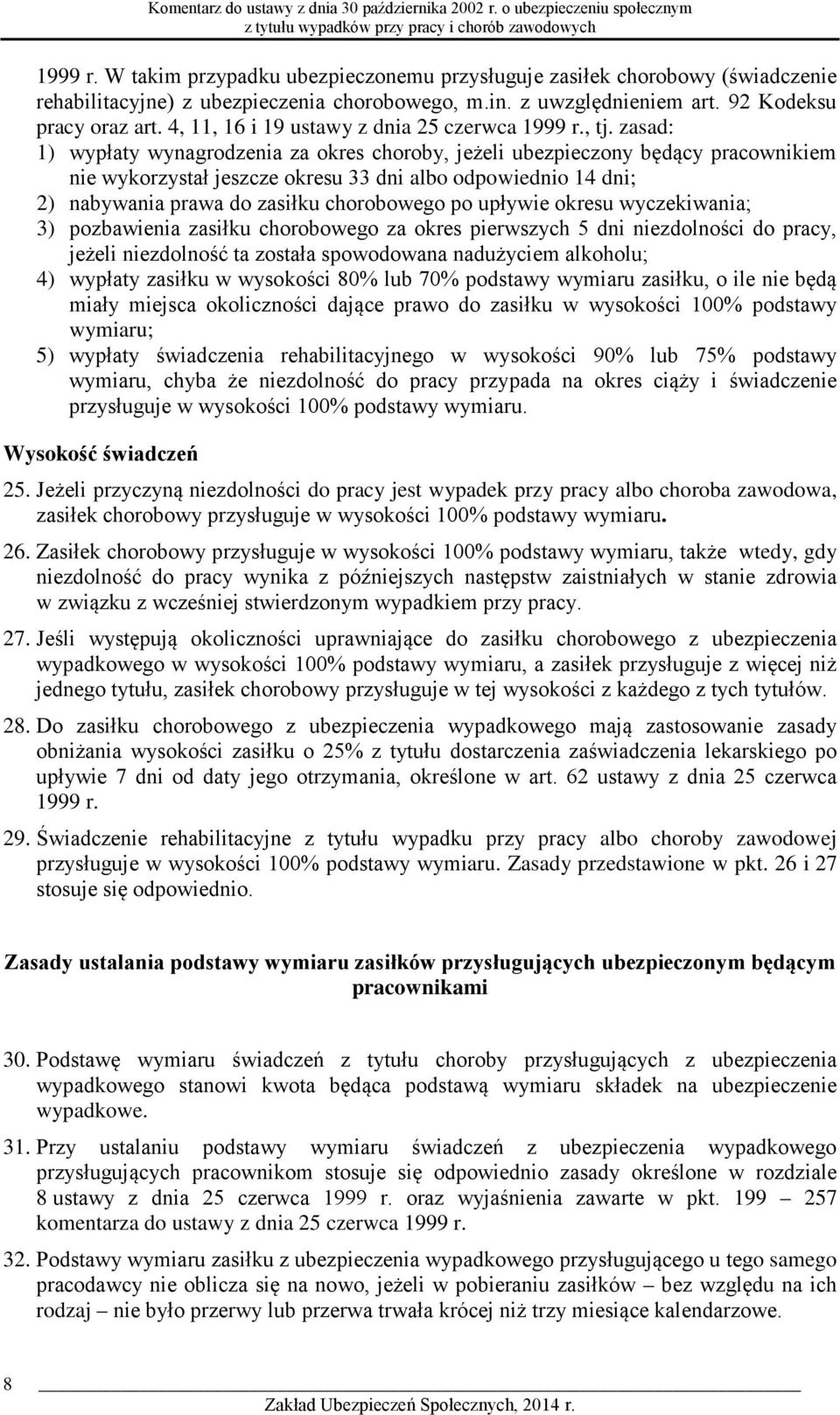 zasad: 1) wypłaty wynagrodzenia za okres choroby, jeżeli ubezpieczony będący pracownikiem nie wykorzystał jeszcze okresu 33 dni albo odpowiednio 14 dni; 2) nabywania prawa do zasiłku chorobowego po