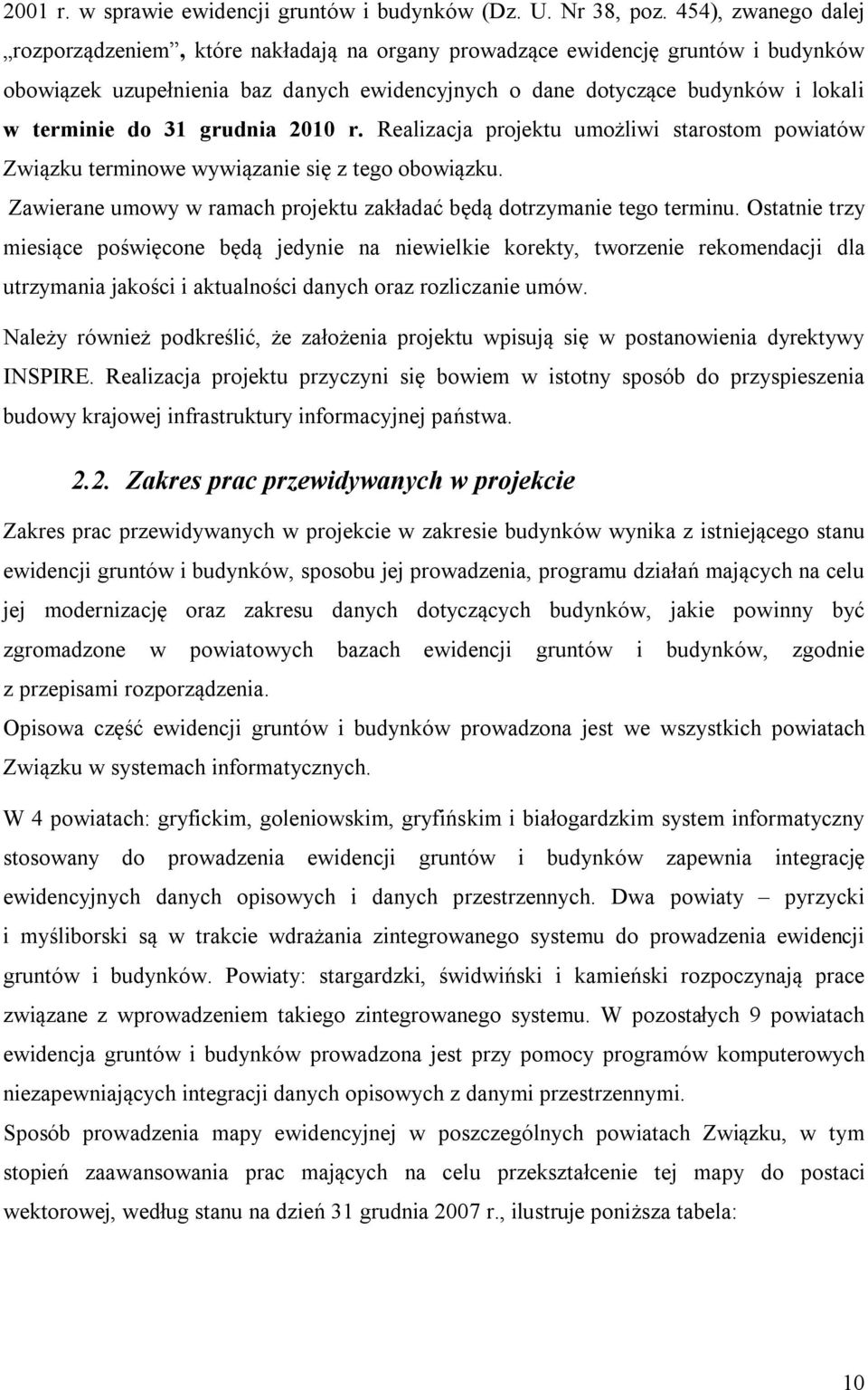 31 grudnia 2010 r. Realizacja projektu umożliwi starostom powiatów Związku terminowe wywiązanie się z tego obowiązku. Zawierane umowy w ramach projektu zakładać będą dotrzymanie tego terminu.