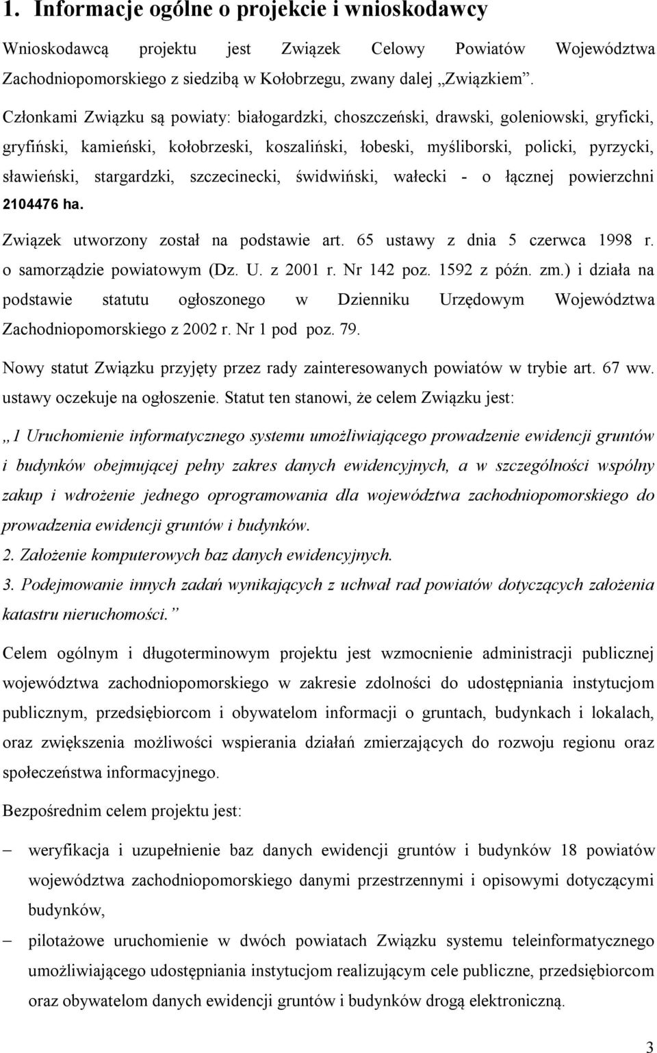 stargardzki, szczecinecki, świdwiński, wałecki - o łącznej powierzchni 2104476 ha. Związek utworzony został na podstawie art. 65 ustawy z dnia 5 czerwca 1998 r. o samorządzie powiatowym (Dz. U.