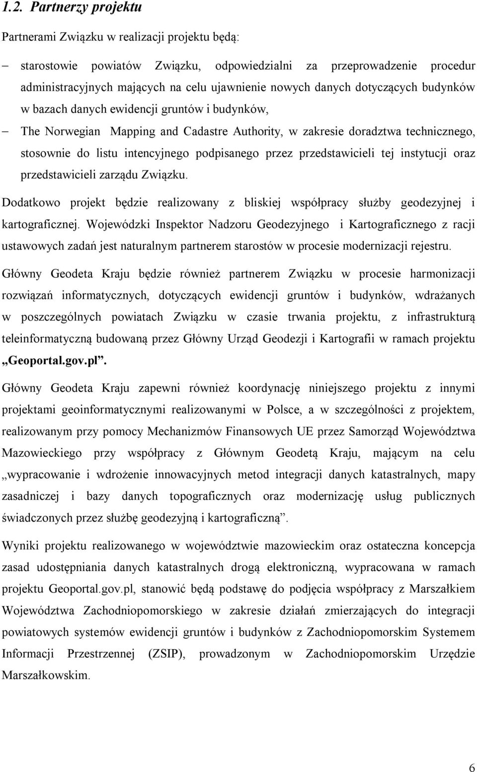 przez przedstawicieli tej instytucji oraz przedstawicieli zarządu Związku. Dodatkowo projekt będzie realizowany z bliskiej współpracy służby geodezyjnej i kartograficznej.