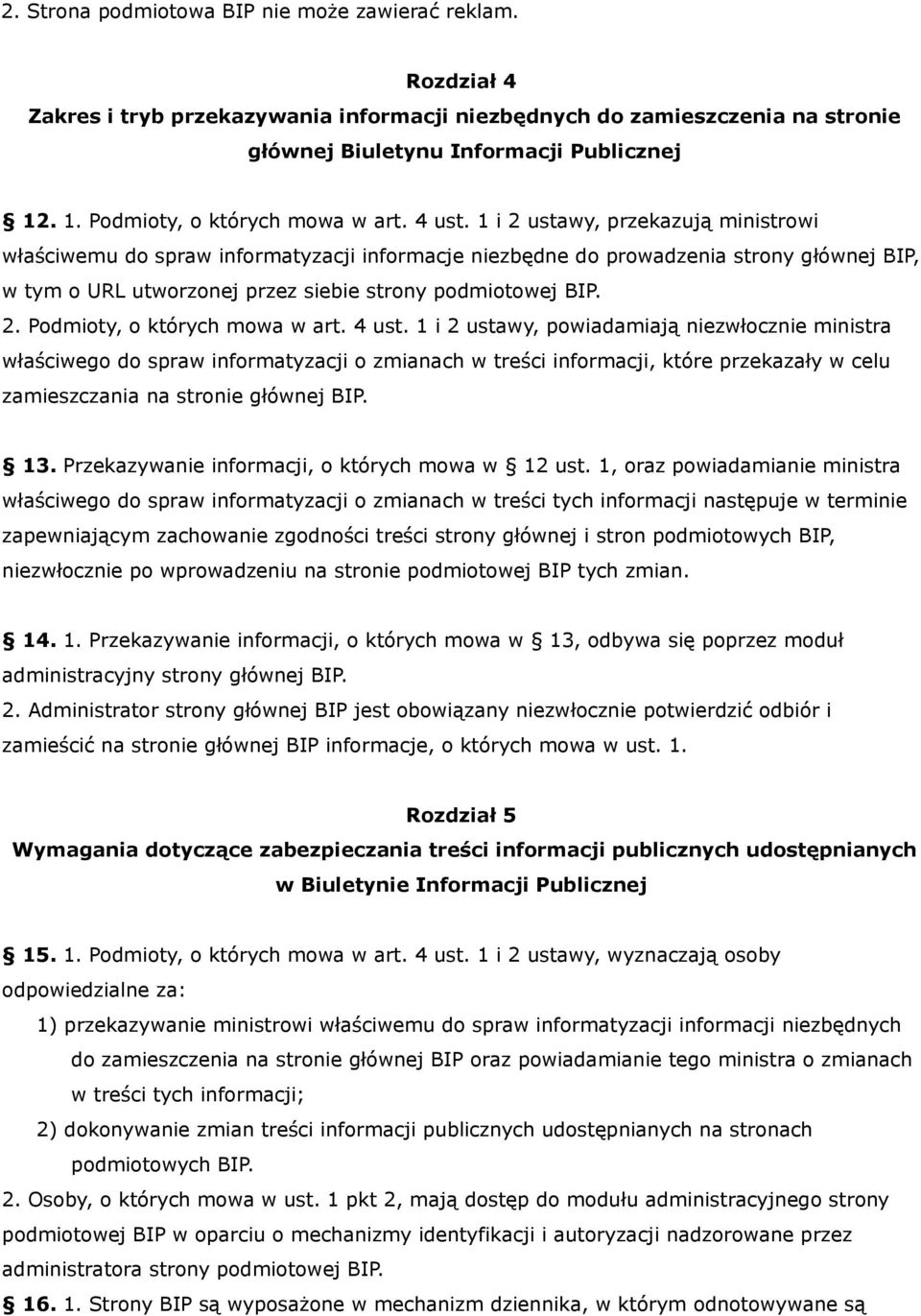 1 i 2 ustawy, przekazują ministrowi właściwemu do spraw informatyzacji informacje niezbędne do prowadzenia strony głównej BIP, w tym o URL utworzonej przez siebie strony podmiotowej BIP. 2. Podmioty, o których mowa w art.