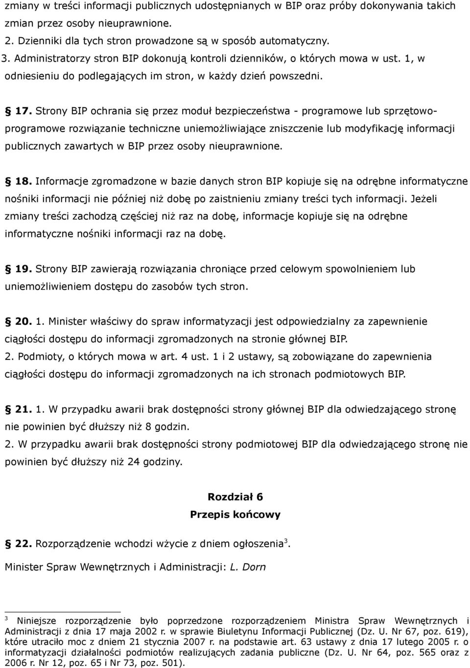 Strony BIP ochrania się przez moduł bezpieczeństwa - programowe lub sprzętowoprogramowe rozwiązanie techniczne uniemożliwiające zniszczenie lub modyfikację informacji publicznych zawartych w BIP