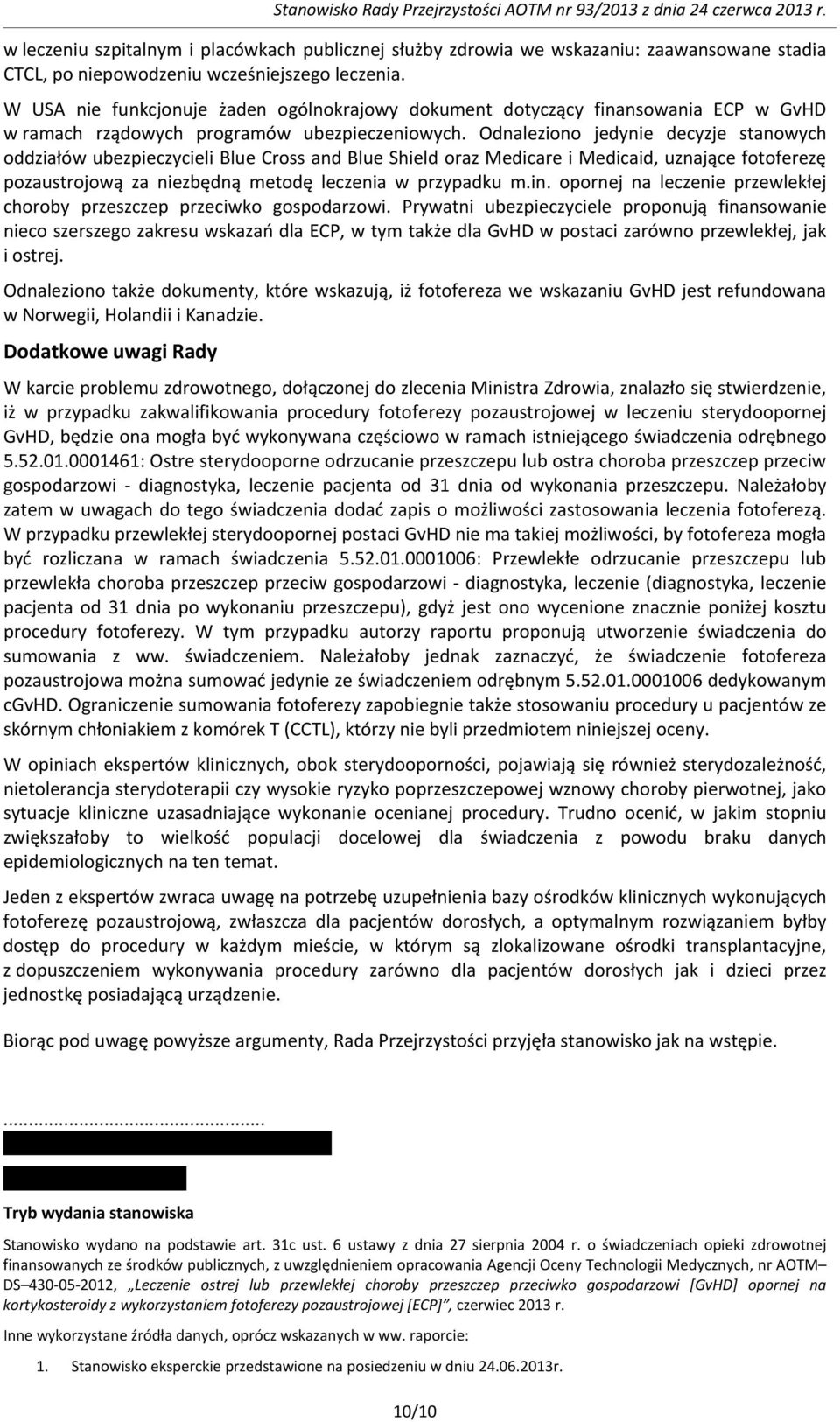 Odnaleziono jedynie decyzje stanowych oddziałów ubezpieczycieli Blue Cross and Blue Shield oraz Medicare i Medicaid, uznające fotoferezę pozaustrojową za niezbędną metodę leczenia w przypadku m.in.