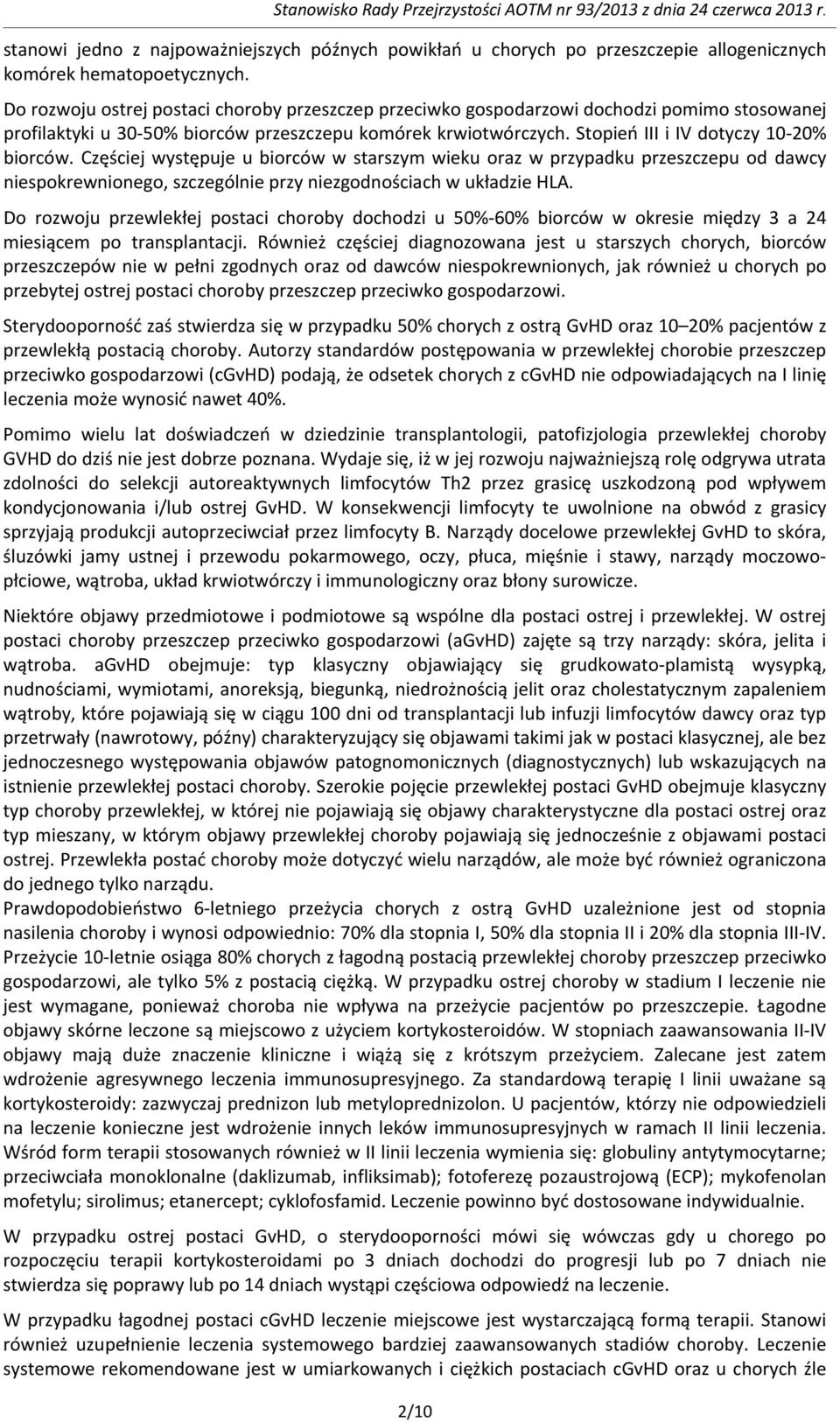 Stopień III i IV dotyczy 10-20% biorców. Częściej występuje u biorców w starszym wieku oraz w przypadku przeszczepu od dawcy niespokrewnionego, szczególnie przy niezgodnościach w układzie HLA.