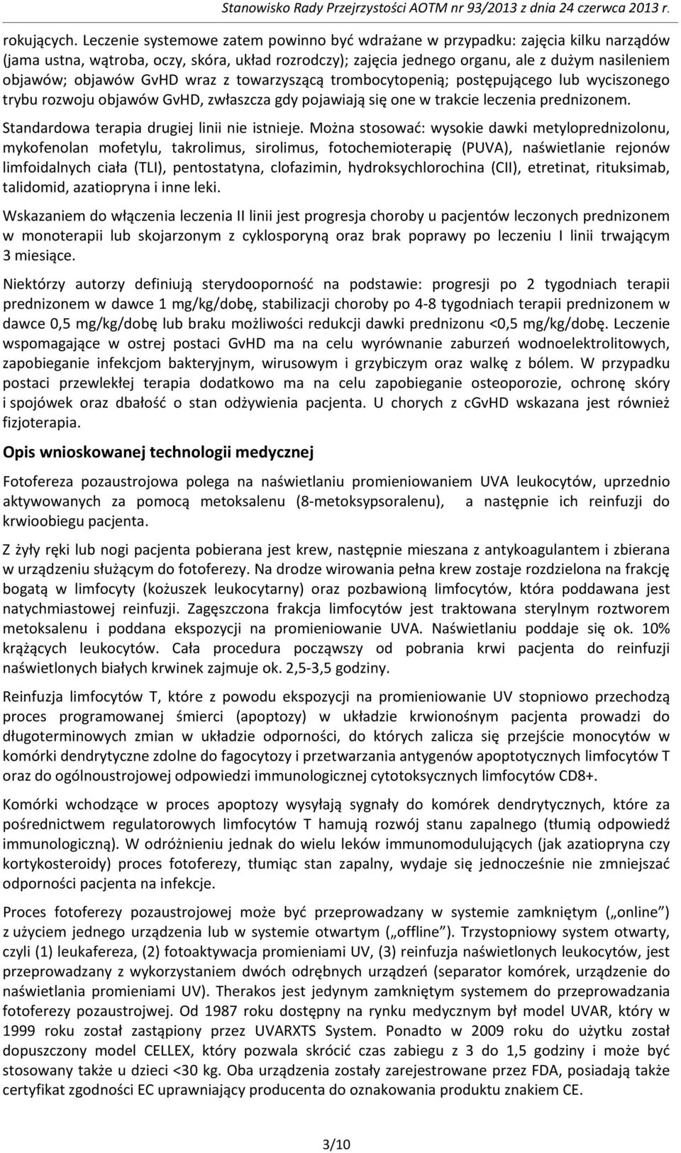 GvHD wraz z towarzyszącą trombocytopenią; postępującego lub wyciszonego trybu rozwoju objawów GvHD, zwłaszcza gdy pojawiają się one w trakcie leczenia prednizonem.