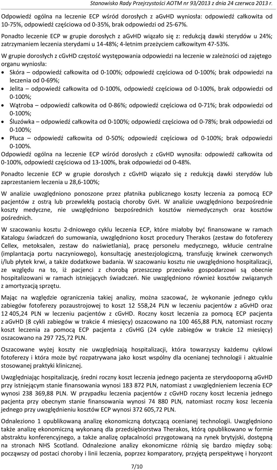 W grupie dorosłych z cgvhd częstość występowania odpowiedzi na leczenie w zależności od zajętego organu wyniosła: Skóra odpowiedź całkowita od 0-100%; odpowiedź częściowa od 0-100%; brak odpowiedzi