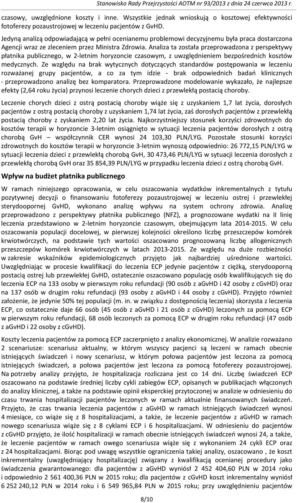 Analiza ta została przeprowadzona z perspektywy płatnika publicznego, w 2-letnim horyzoncie czasowym, z uwzględnieniem bezpośrednich kosztów medycznych.