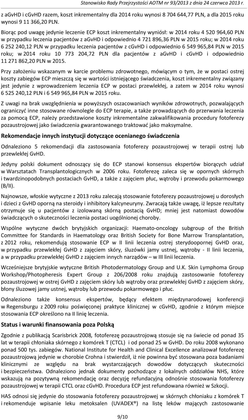240,12 PLN w przypadku leczenia pacjentów z cgvhd i odpowiednio 6 549 965,84 PLN w 2015 roku; w 2014 roku 10 773 204,72 PLN dla pacjentów z agvhd i cgvhd i odpowiednio 11 271 862,20 PLN w 2015.