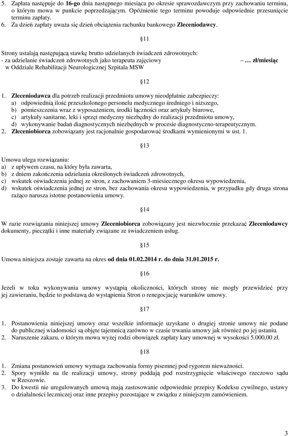 Strony ustalają następującą stawkę brutto udzielanych świadczeń zdrowotnych: - za udzielanie świadczeń zdrowotnych jako terapeuta zajęciowy zł/miesiąc w Oddziale Rehabilitacji Neurologicznej Szpitala