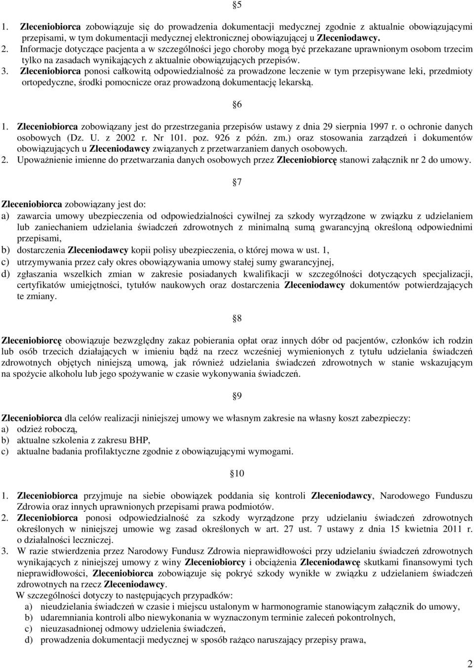 Zleceniobiorca ponosi całkowitą odpowiedzialność za prowadzone leczenie w tym przepisywane leki, przedmioty ortopedyczne, środki pomocnicze oraz prowadzoną dokumentację lekarską. 6 1.