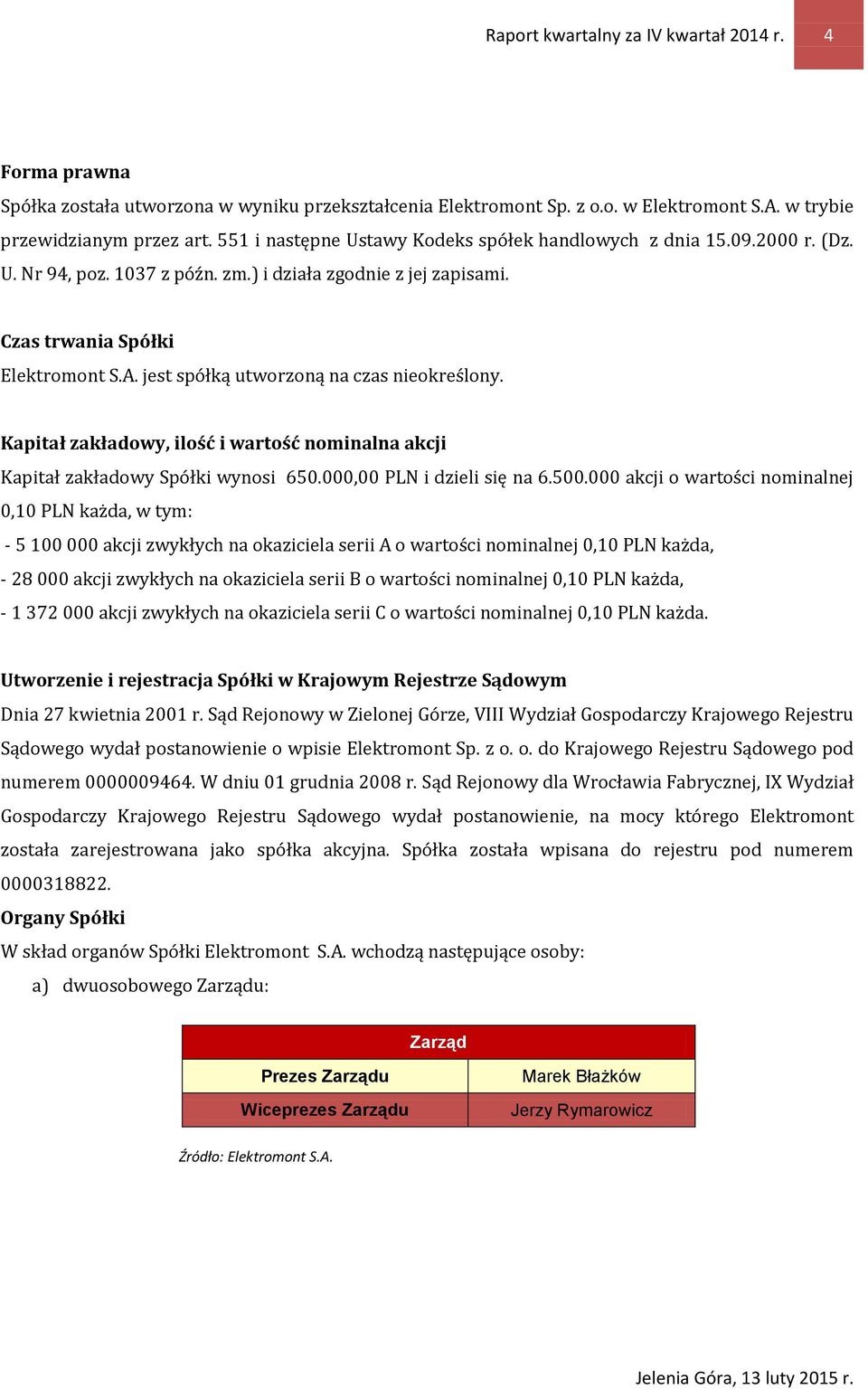 jest spółką utworzoną na czas nieokreślony. Kapitał zakładowy, ilość i wartość nominalna akcji Kapitał zakładowy Spółki wynosi 650.000,00 PLN i dzieli się na 6.500.