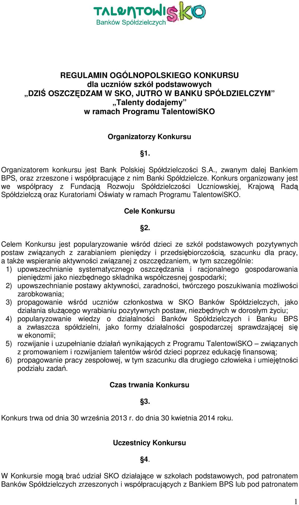 Konkurs organizowany jest we współpracy z Fundacją Rozwoju Spółdzielczości Uczniowskiej, Krajową Radą Spółdzielczą oraz Kuratoriami Oświaty w ramach Programu TalentowiSKO. Cele Konkursu 2.