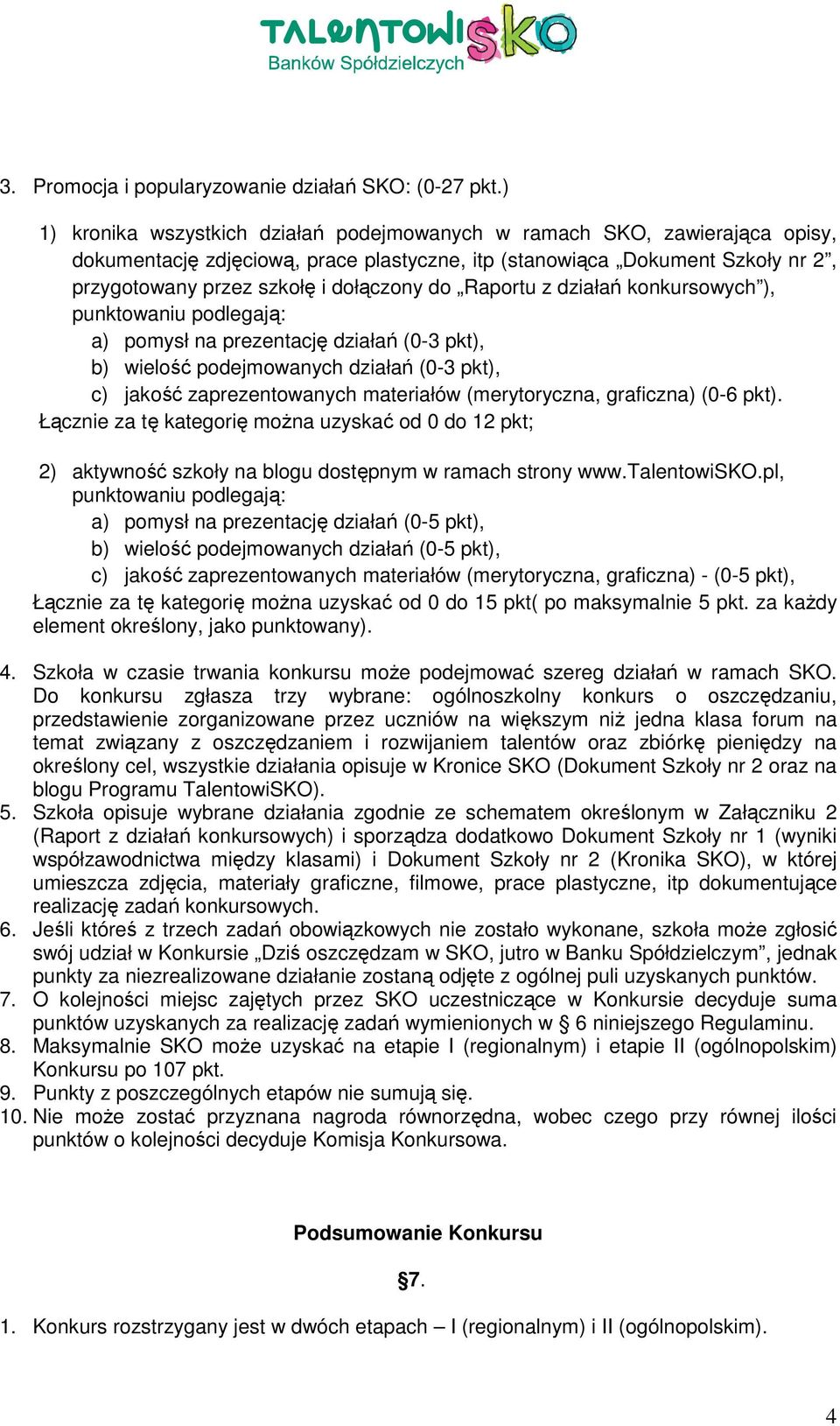 Raportu z działań konkursowych ), a) pomysł na prezentację działań (0-3 pkt), b) wielość podejmowanych działań (0-3 pkt), c) jakość zaprezentowanych materiałów (merytoryczna, graficzna) (0-6 pkt).