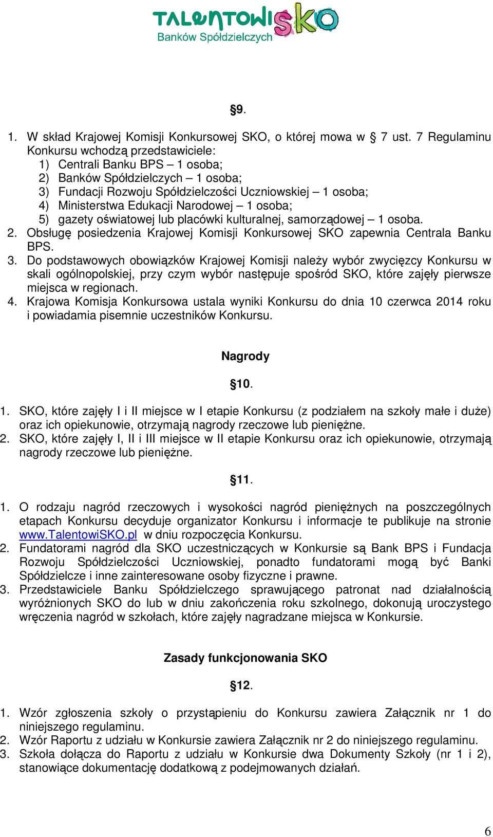 Narodowej 1 osoba; 5) gazety oświatowej lub placówki kulturalnej, samorządowej 1 osoba. 2. Obsługę posiedzenia Krajowej Komisji Konkursowej SKO zapewnia Centrala Banku BPS. 3.