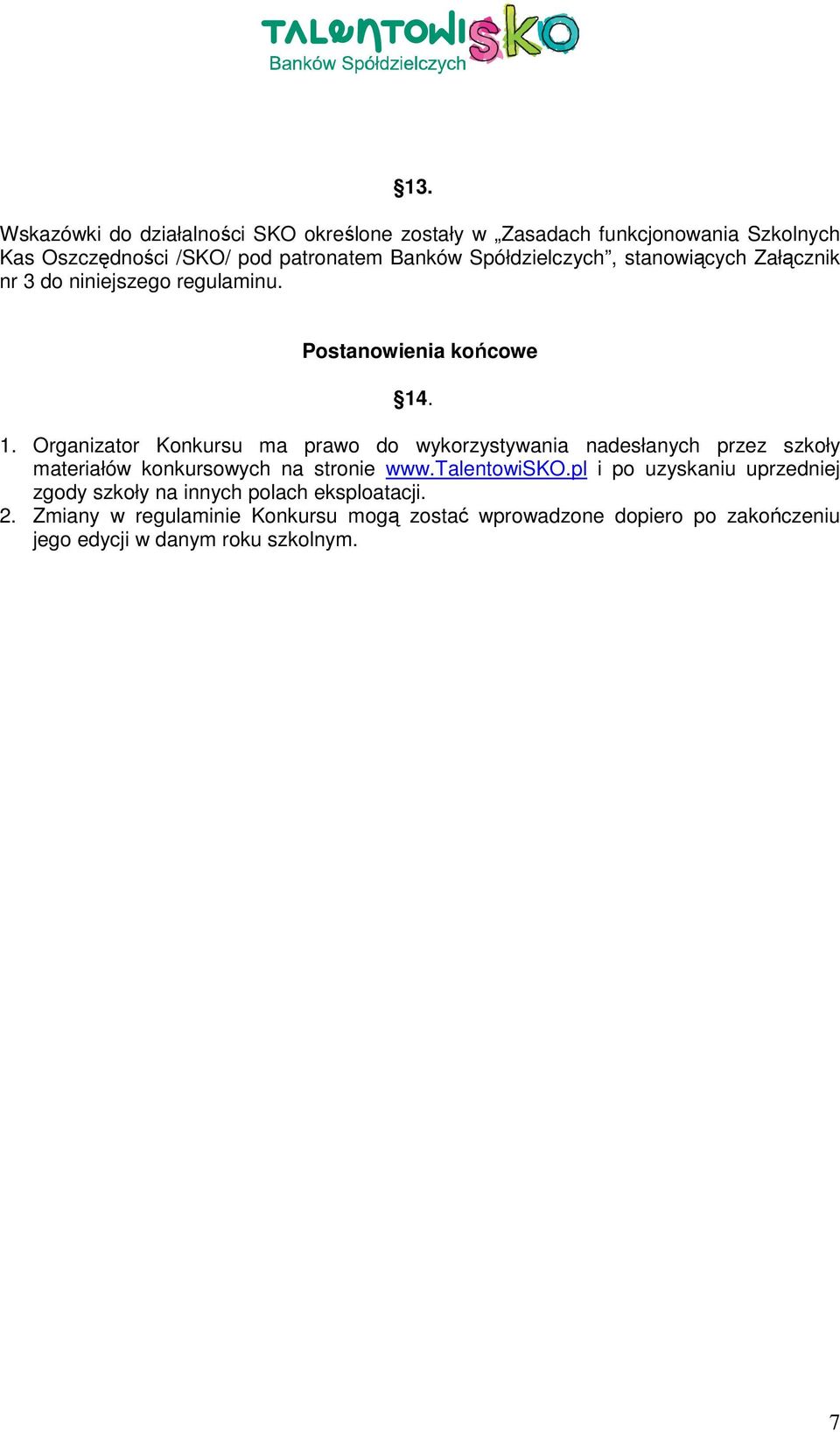 . 1. Organizator Konkursu ma prawo do wykorzystywania nadesłanych przez szkoły materiałów konkursowych na stronie www.talentowisko.