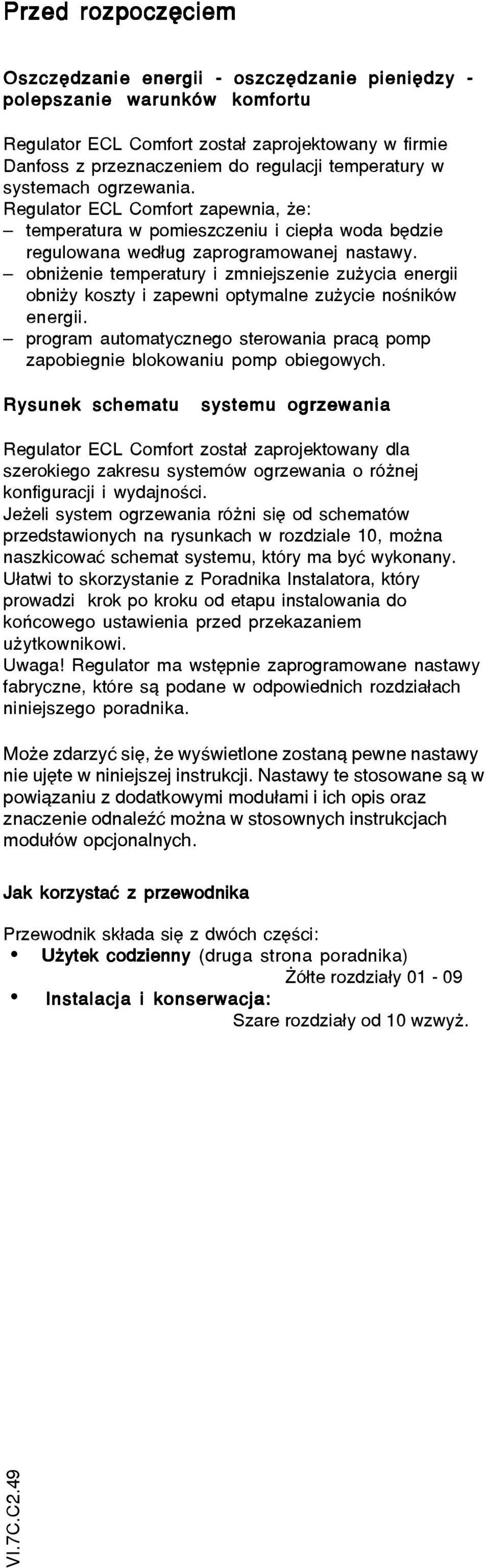 temperatury w systemach ogrzewania. Regulator ECL Comfort zapewnia, e: temperatura w pomieszczeniu i ciep³a woda bêdzie regulowana wed³ug zaprogramowanej nastawy.