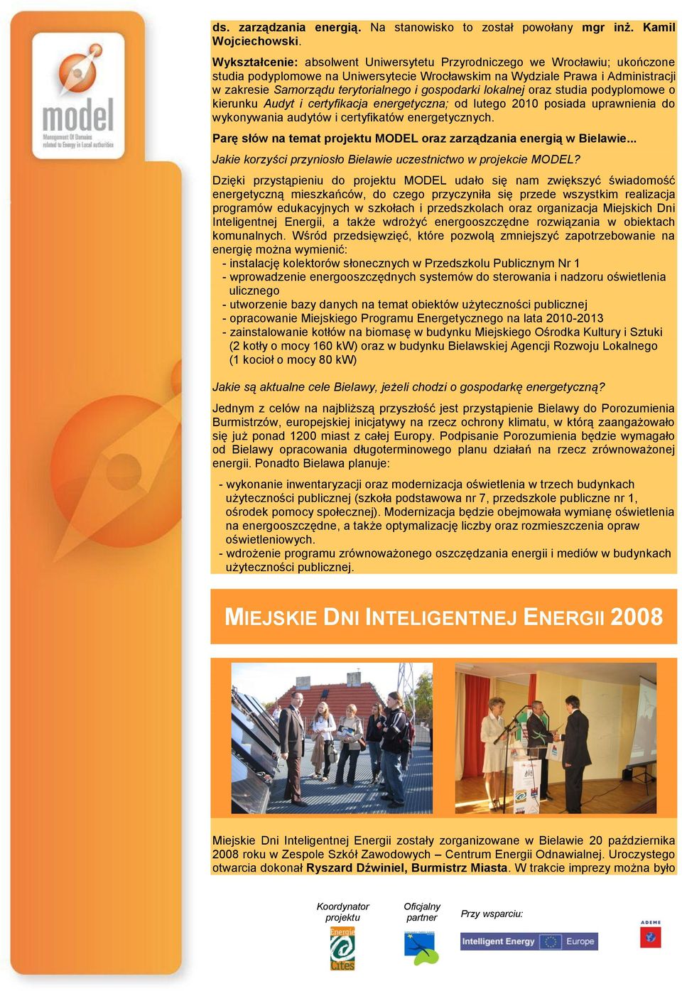 gospodarki lokalnej oraz studia podyplomowe o kierunku Audyt i certyfikacja energetyczna; od lutego 2010 posiada uprawnienia do wykonywania audytów i certyfikatów energetycznych.