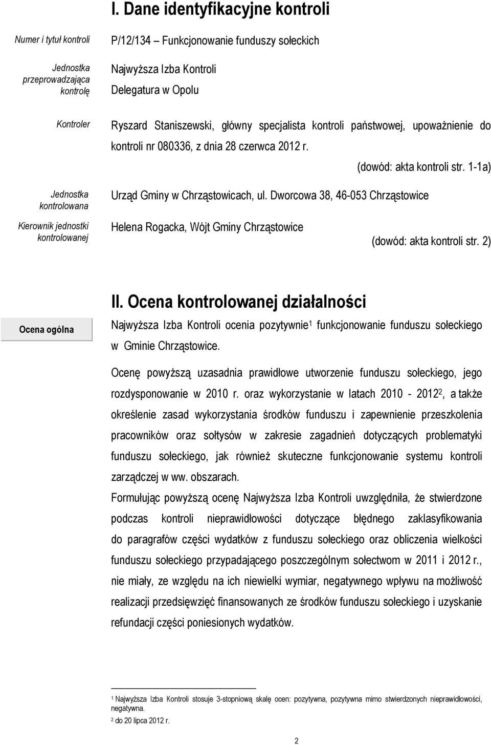 1-1a) Urząd Gminy w Chrząstowicach, ul. Dworcowa 38, 46-053 Chrząstowice Kierownik jednostki kontrolowanej Helena Rogacka, Wójt Gminy Chrząstowice (dowód: akta kontroli str. 2) II.