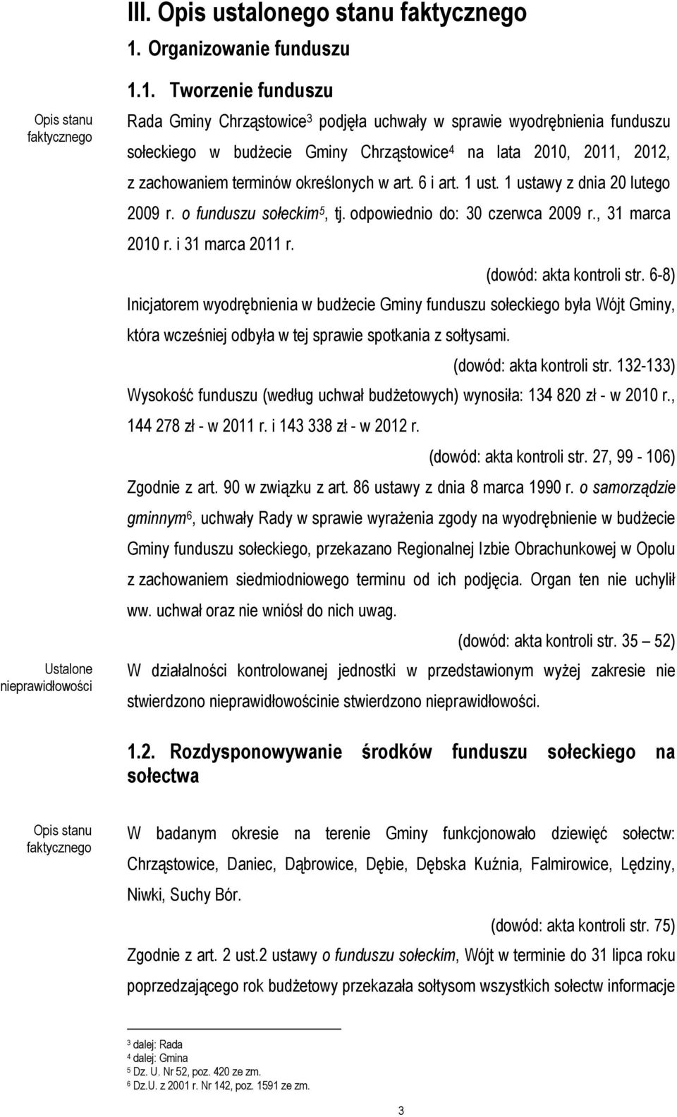 1. Tworzenie funduszu Rada Gminy Chrząstowice 3 podjęła uchwały w sprawie wyodrębnienia funduszu sołeckiego w budżecie Gminy Chrząstowice 4 na lata 2010, 2011, 2012, z zachowaniem terminów