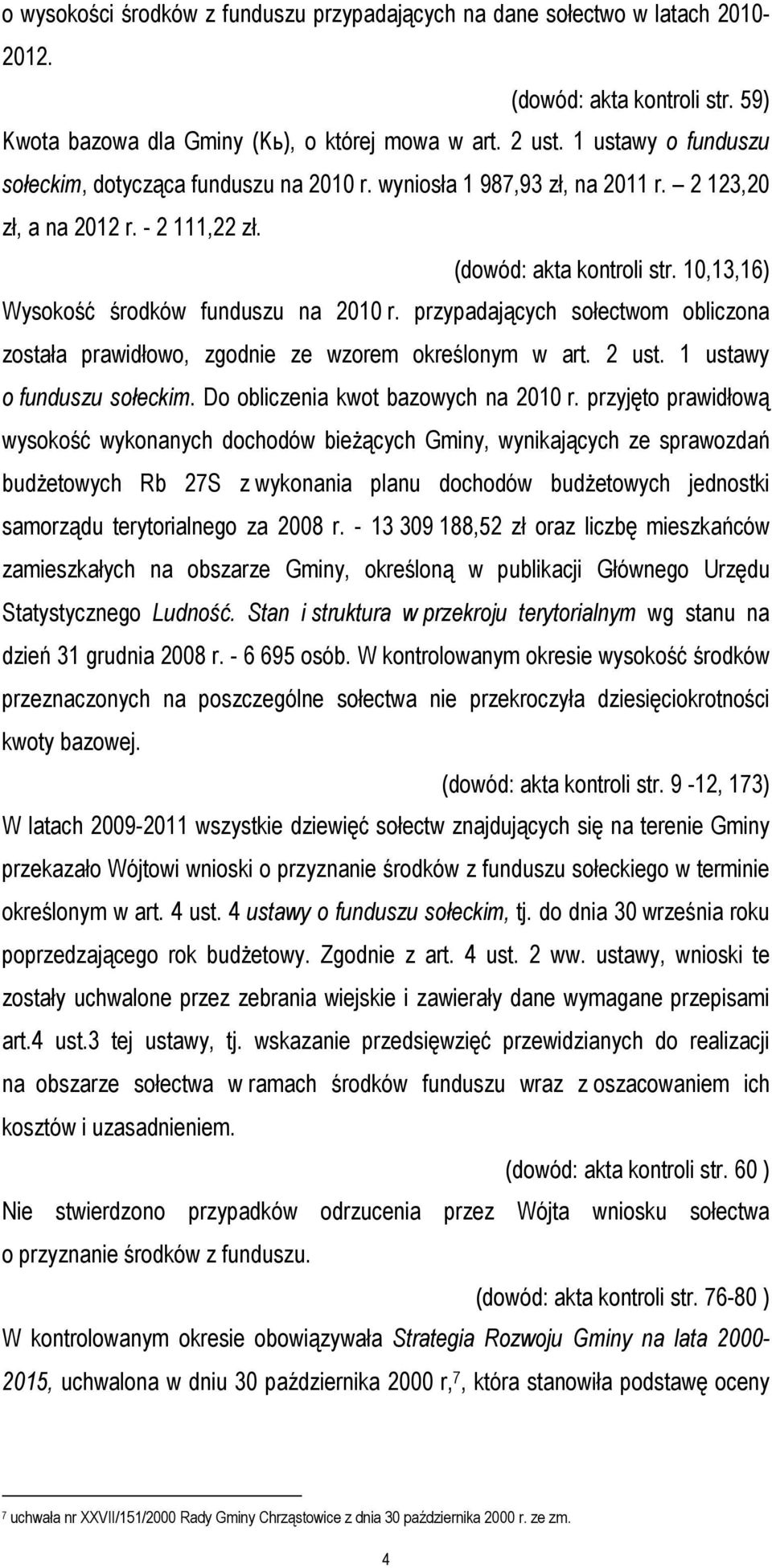 10,13,16) Wysokość środków funduszu na 2010 r. przypadających sołectwom obliczona została prawidłowo, zgodnie ze wzorem określonym w art. 2 ust. 1 ustawy o funduszu sołeckim.