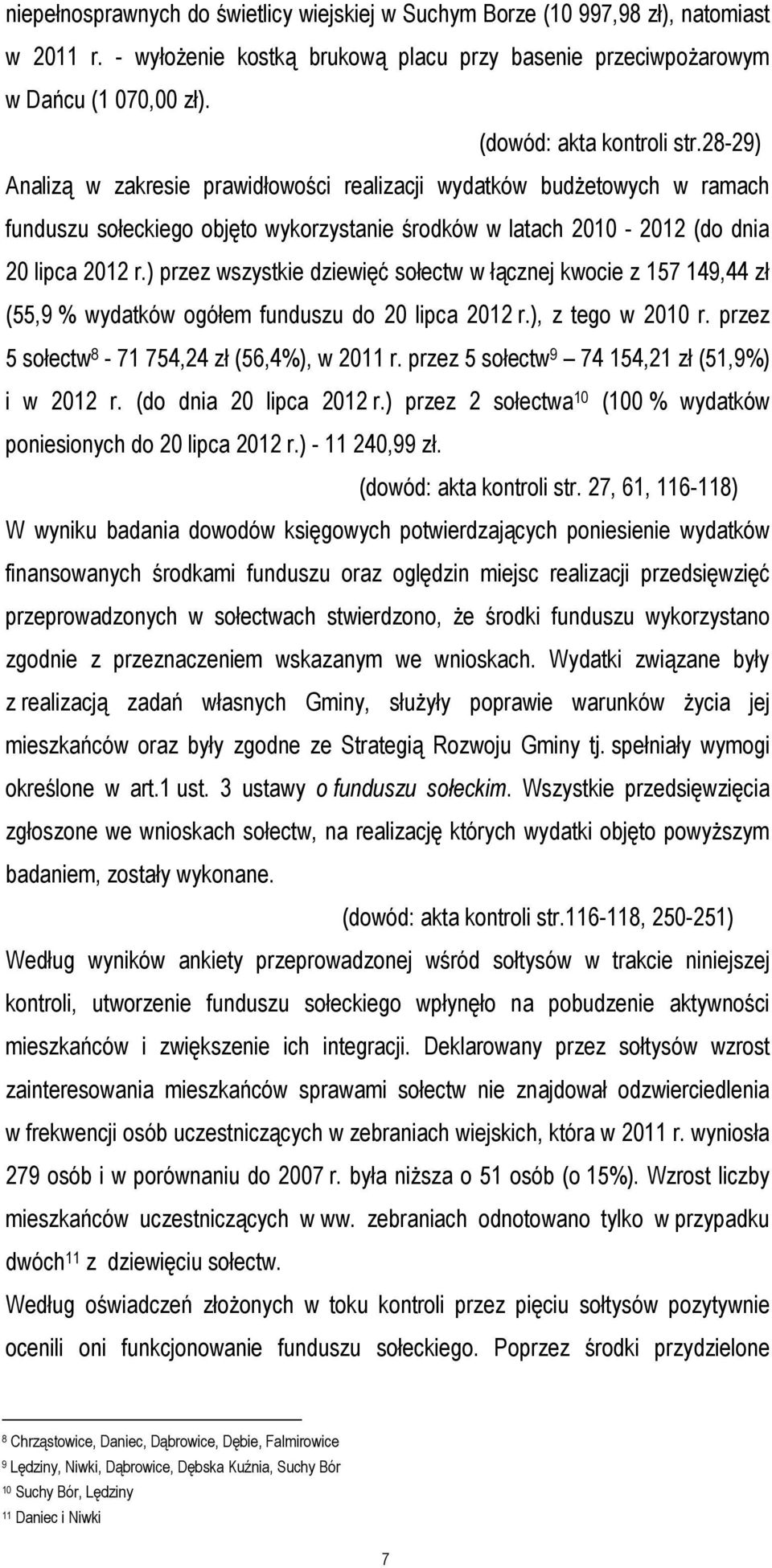 ) przez wszystkie dziewięć sołectw w łącznej kwocie z 157 149,44 zł (55,9 % wydatków ogółem funduszu do 20 lipca 2012 r.), z tego w 2010 r. przez 5 sołectw 8-71 754,24 zł (56,4%), w 2011 r.