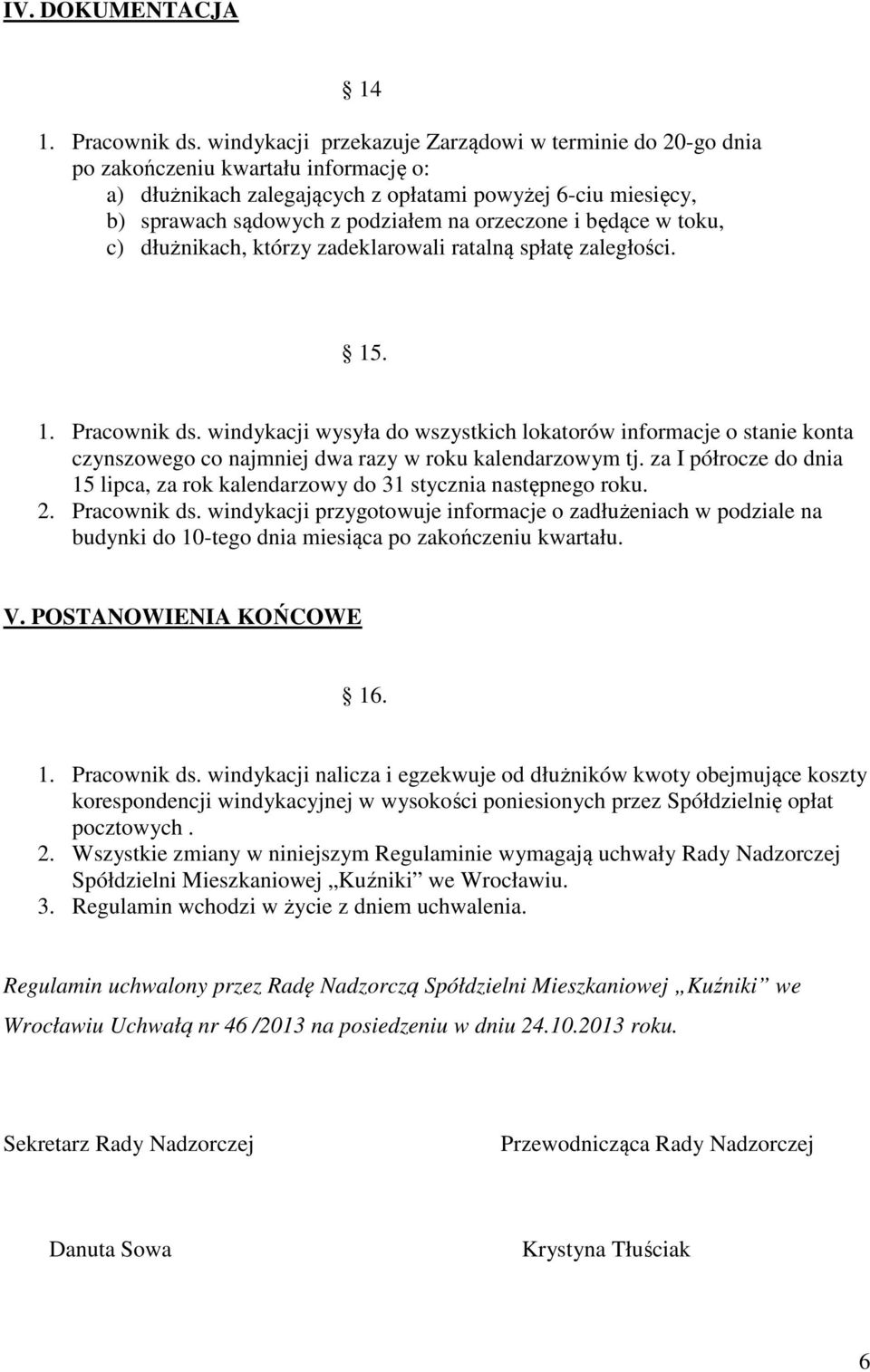 orzeczone i będące w toku, c) dłużnikach, którzy zadeklarowali ratalną spłatę zaległości. 15. 1. Pracownik ds.