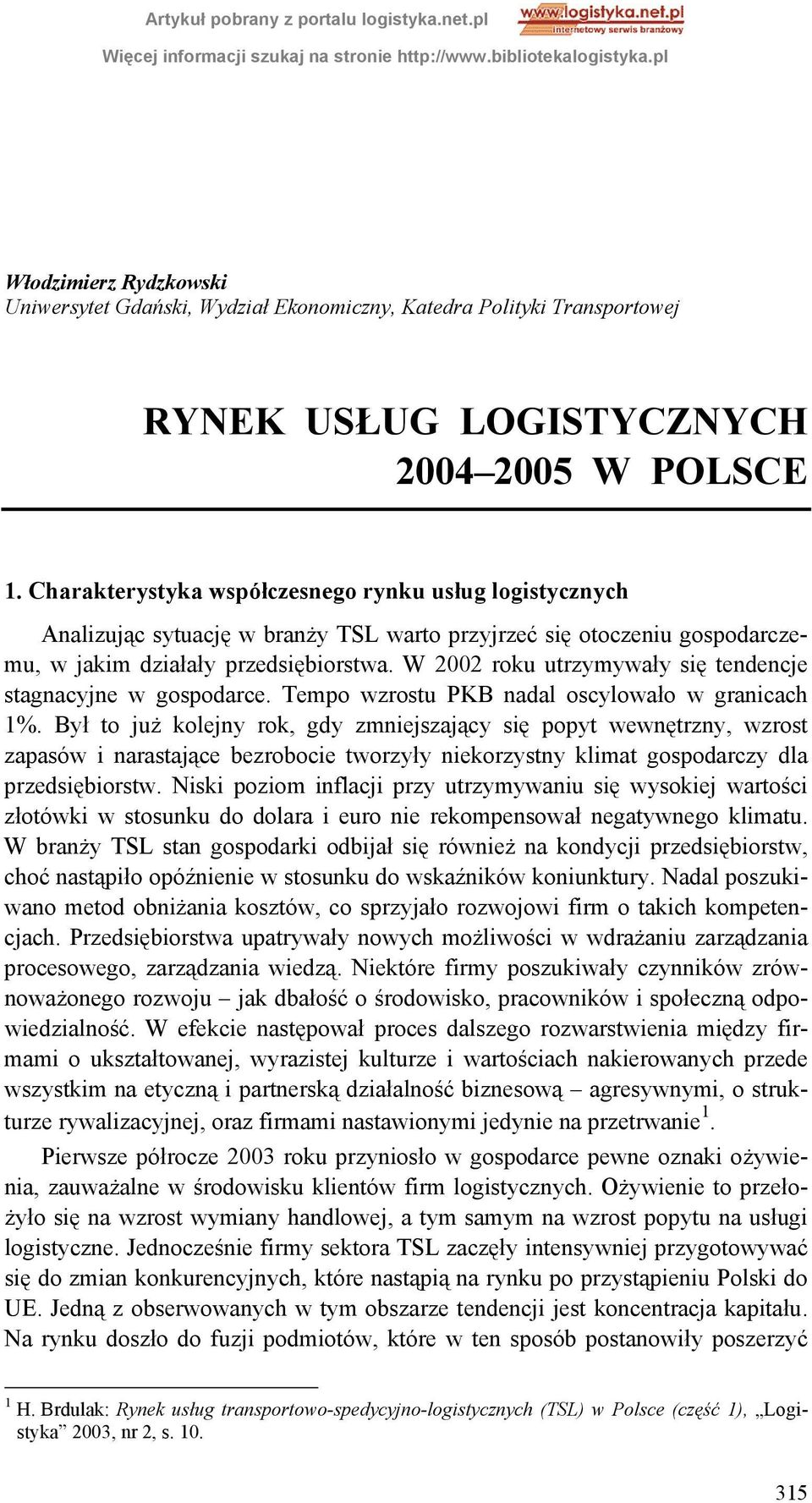 W 2002 roku utrzymywały się tendencje stagnacyjne w gospodarce. Tempo wzrostu PKB nadal oscylowało w granicach 1%.