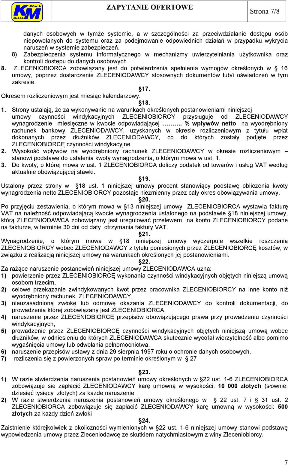 ZLECENIOBIORCA zobowiązany jest do potwierdzenia spełnienia wymogów określonych w 16 umowy, poprzez dostarczenie ZLECENIODAWCY stosownych dokumentów lub/i oświadczeń w tym zakresie. 17.