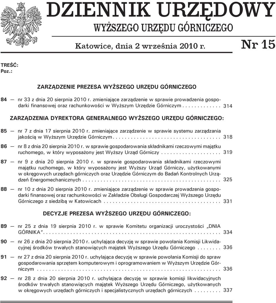 .. 314 ZARZĄDZENIA DYREKTORA GENERALNEGO WYŻSZEGO URZĘDU GÓRNICZEGO: 85 nr 7 z dnia 17 sierpnia 2010 r. zmieniające zarządzenie w sprawie systemu zarządzania jakością w Wyższym Urzędzie Górniczym.