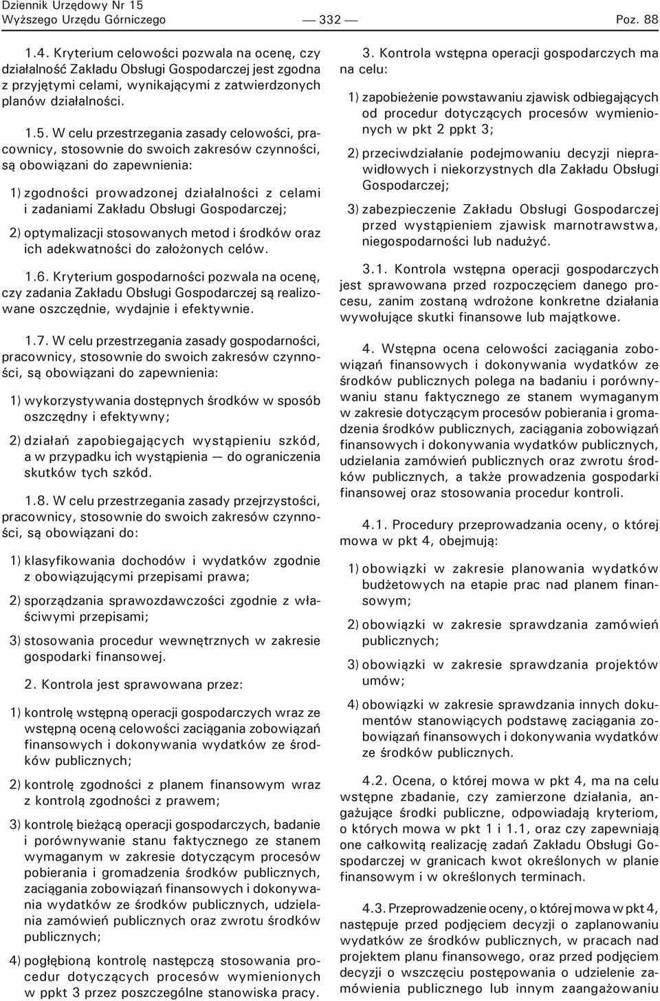 W celu przestrzegania zasady celowości, pracownicy, stosownie do swoich zakresów czynności, są obowiązani do zapewnienia: 1) zgodności prowadzonej działalności z celami i zadaniami Zakładu Obsługi