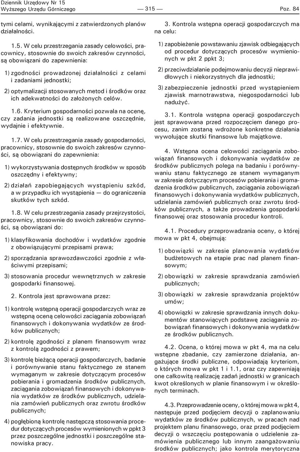 W celu przestrzegania zasady celowości, pracownicy, stosownie do swoich zakresów czynności, są obowiązani do zapewnienia: 1) zgodności prowadzonej działalności z celami i zadaniami jednostki; 2)