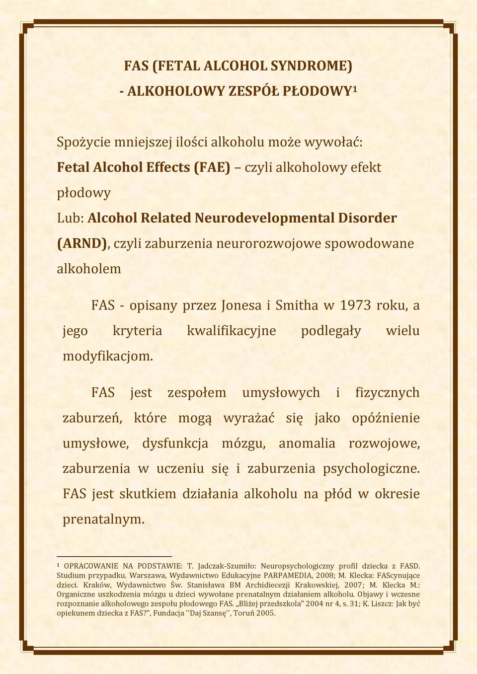 FAS jest zespołem umysłowych i fizycznych zaburzeń, które mogą wyrażać się jako opóźnienie umysłowe, dysfunkcja mózgu, anomalia rozwojowe, zaburzenia w uczeniu się i zaburzenia psychologiczne.