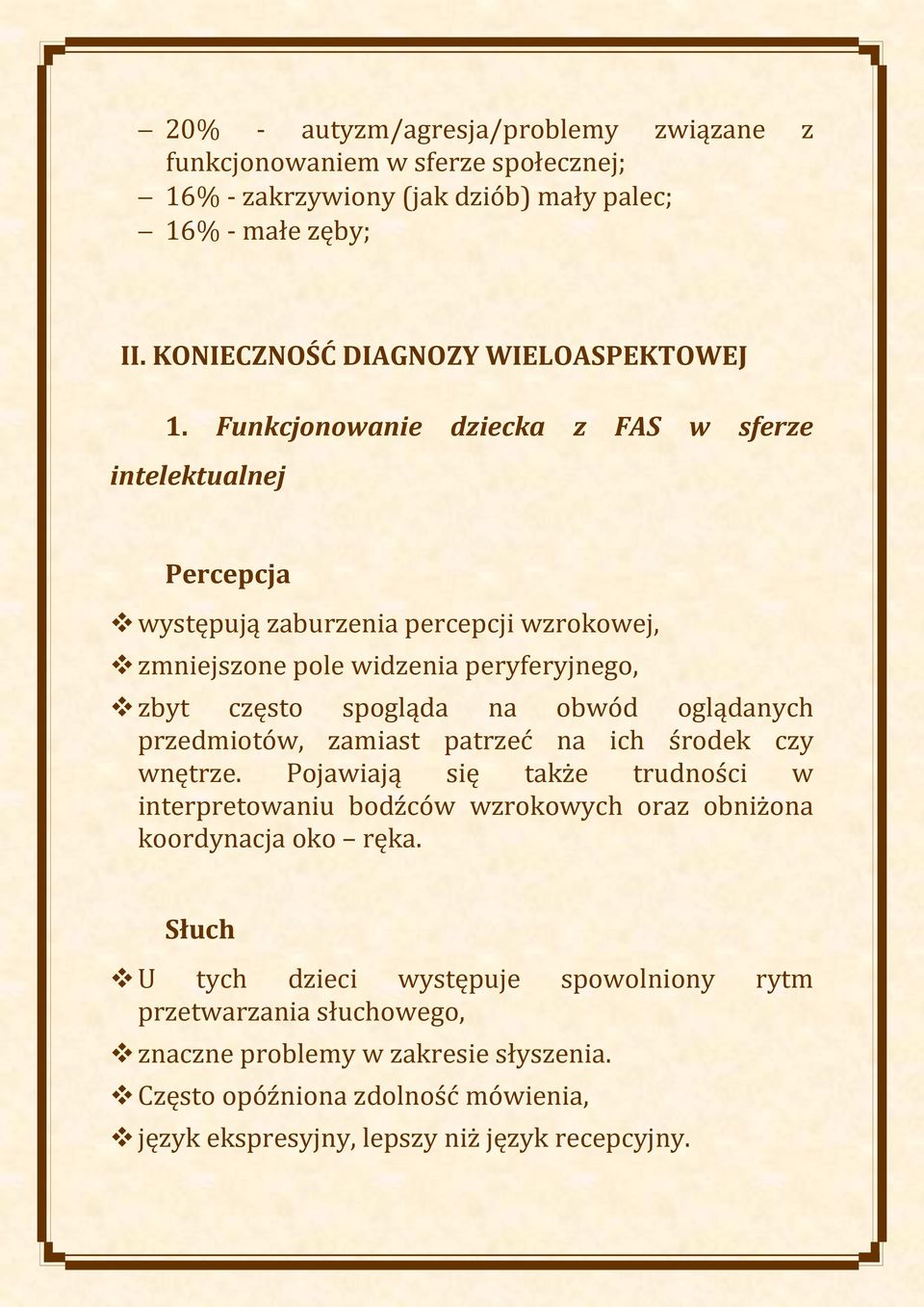 oglądanych przedmiotów, zamiast patrzeć na ich środek czy wnętrze. Pojawiają się także trudności w interpretowaniu bodźców wzrokowych oraz obniżona koordynacja oko ręka.