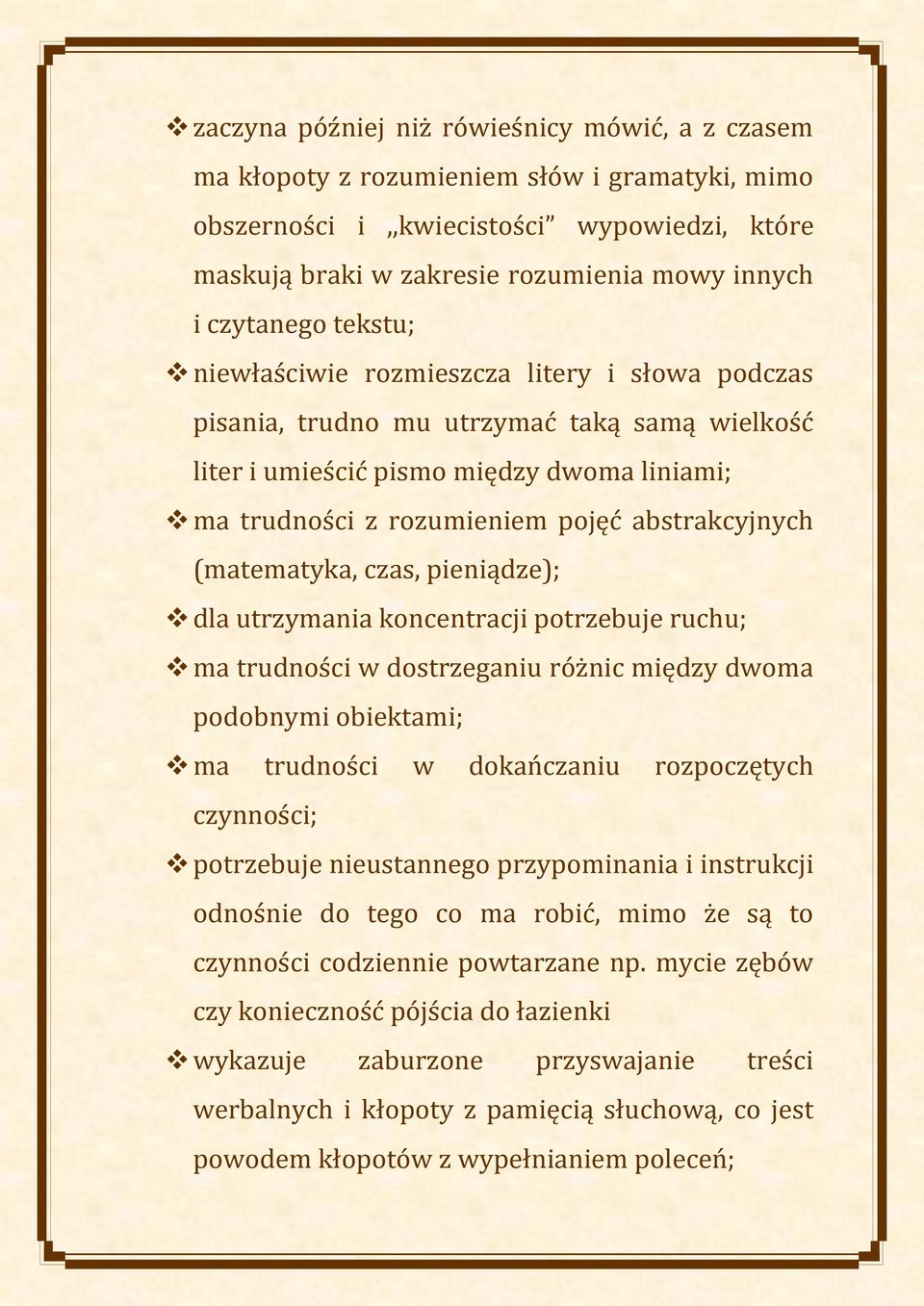 abstrakcyjnych (matematyka, czas, pieniądze); dla utrzymania koncentracji potrzebuje ruchu; ma trudności w dostrzeganiu różnic między dwoma podobnymi obiektami; ma trudności w dokańczaniu
