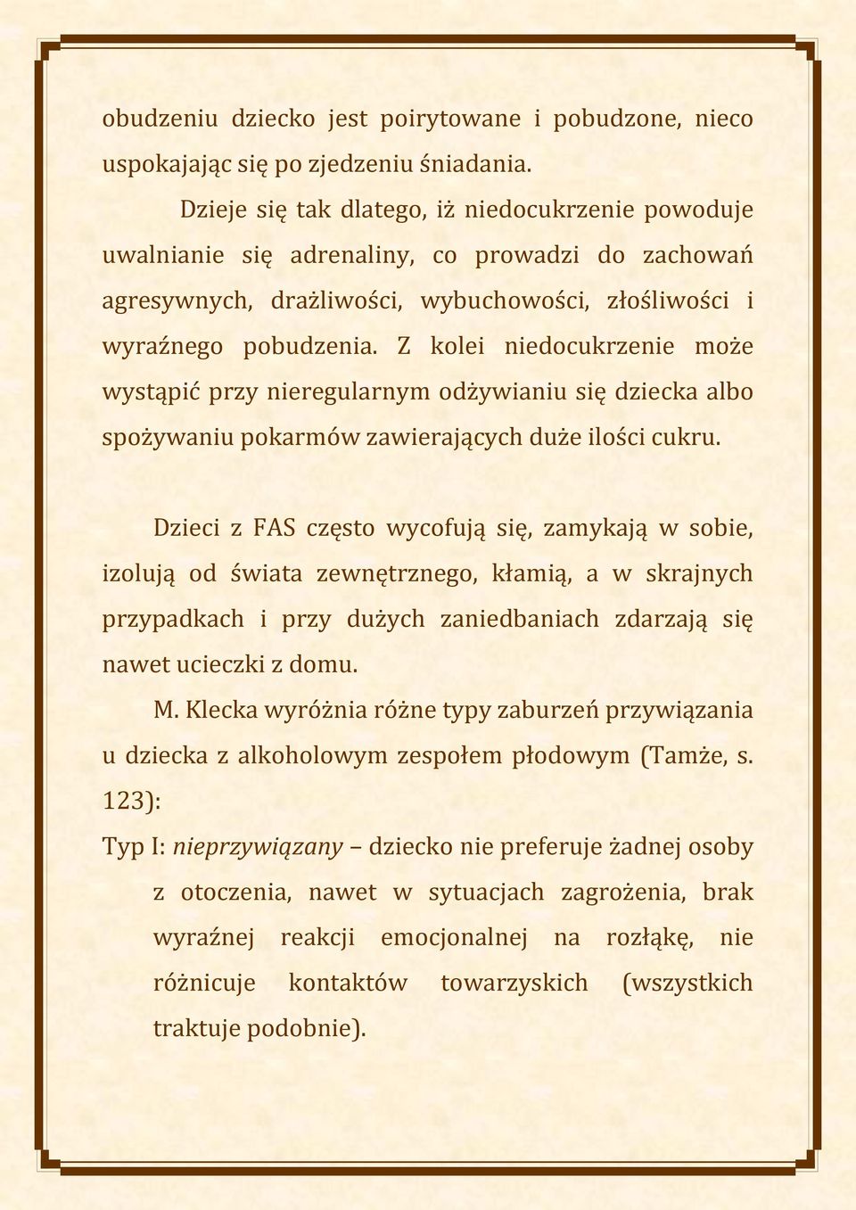 Z kolei niedocukrzenie może wystąpić przy nieregularnym odżywianiu się dziecka albo spożywaniu pokarmów zawierających duże ilości cukru.