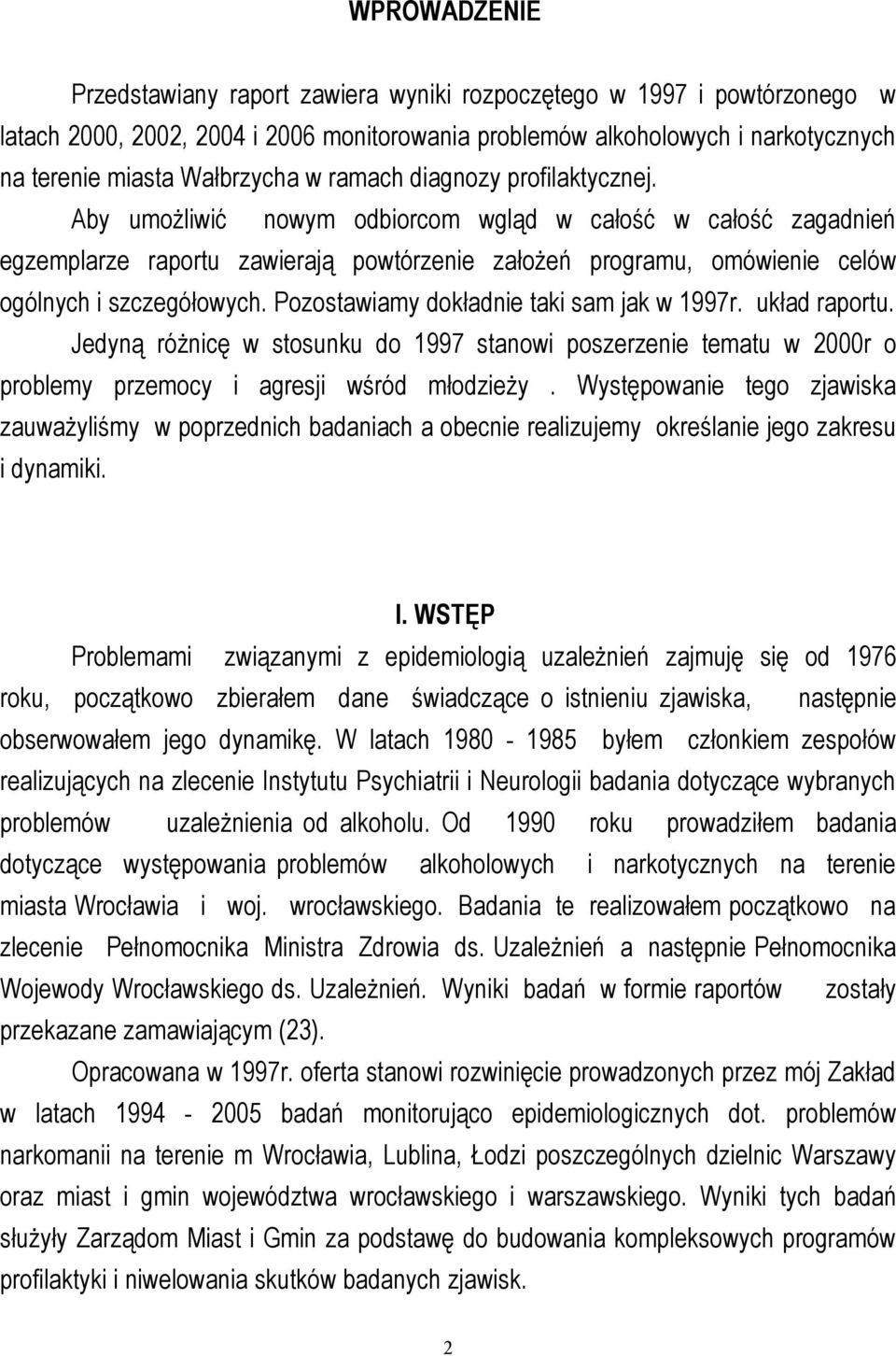 Pozostawiamy dokładnie taki sam jak w 1997r. układ raportu. Jedyną różnicę w stosunku do 1997 stanowi poszerzenie tematu w 2r o problemy przemocy i agresji wśród młodzieży.
