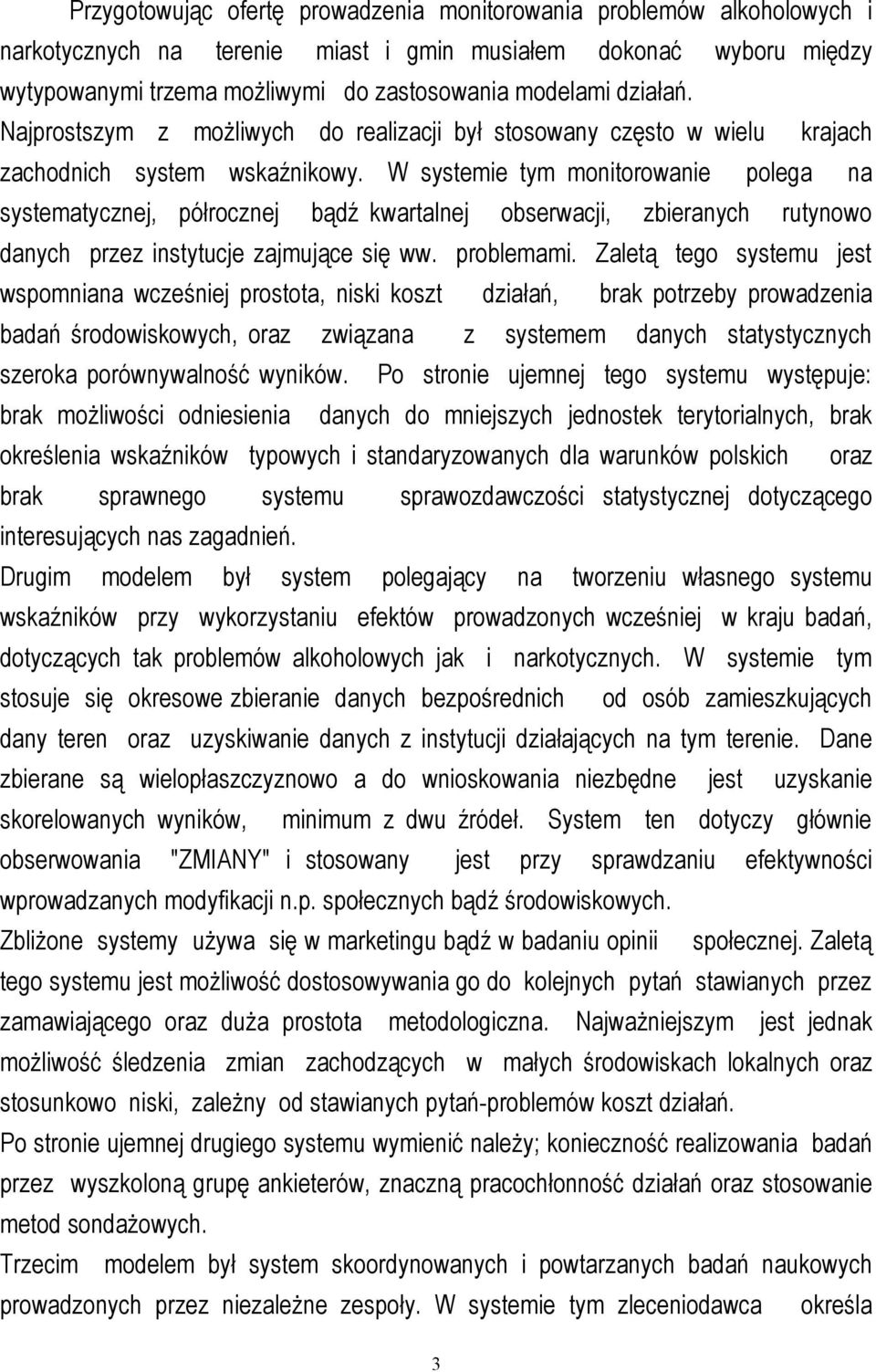 W systemie tym monitorowanie polega na systematycznej, półrocznej bądź kwartalnej obserwacji, zbieranych rutynowo danych przez instytucje zajmujące się ww. problemami.