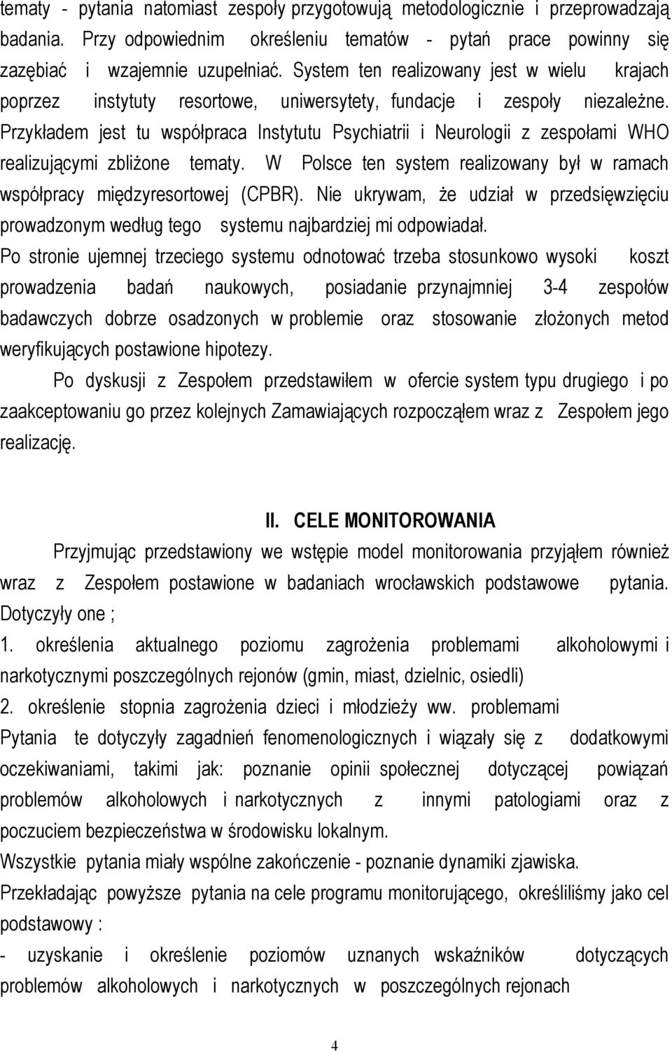Przykładem jest tu współpraca Instytutu Psychiatrii i Neurologii z zespołami WHO realizującymi zbliżone tematy. W Polsce ten system realizowany był w ramach współpracy międzyresortowej (CPBR).
