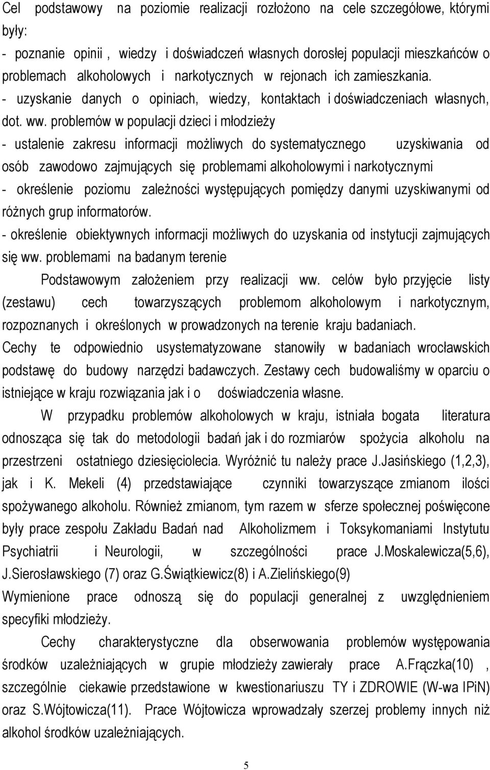 problemów w populacji dzieci i młodzieży - ustalenie zakresu informacji możliwych do systematycznego uzyskiwania od osób zawodowo zajmujących się problemami alkoholowymi i narkotycznymi - określenie