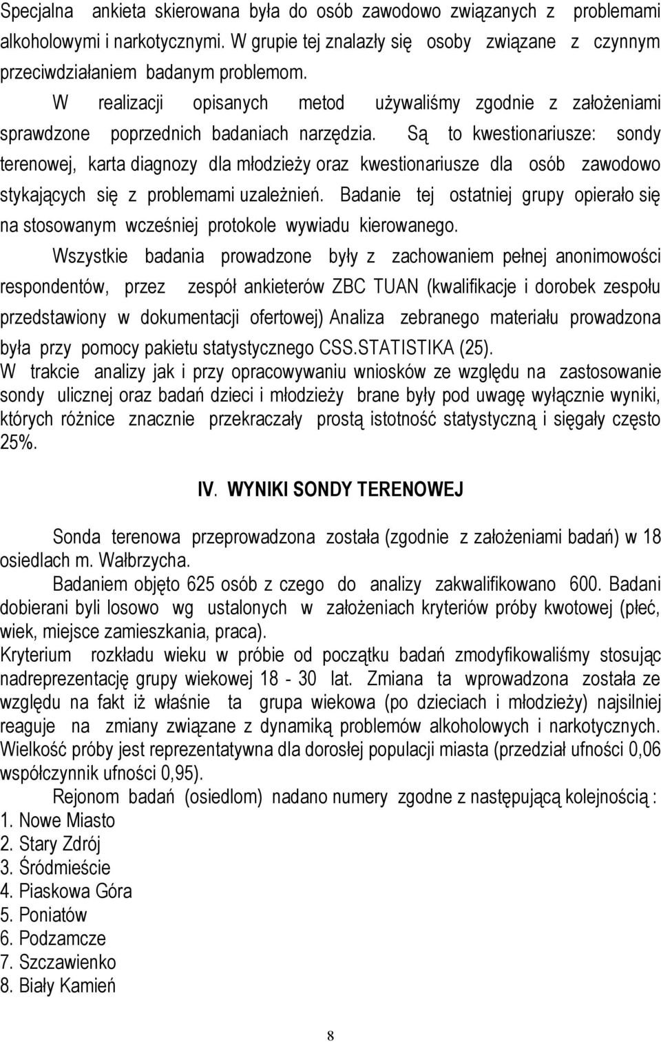 Są to kwestionariusze: sondy terenowej, karta diagnozy dla młodzieży oraz kwestionariusze dla osób zawodowo stykających się z problemami uzależnień.