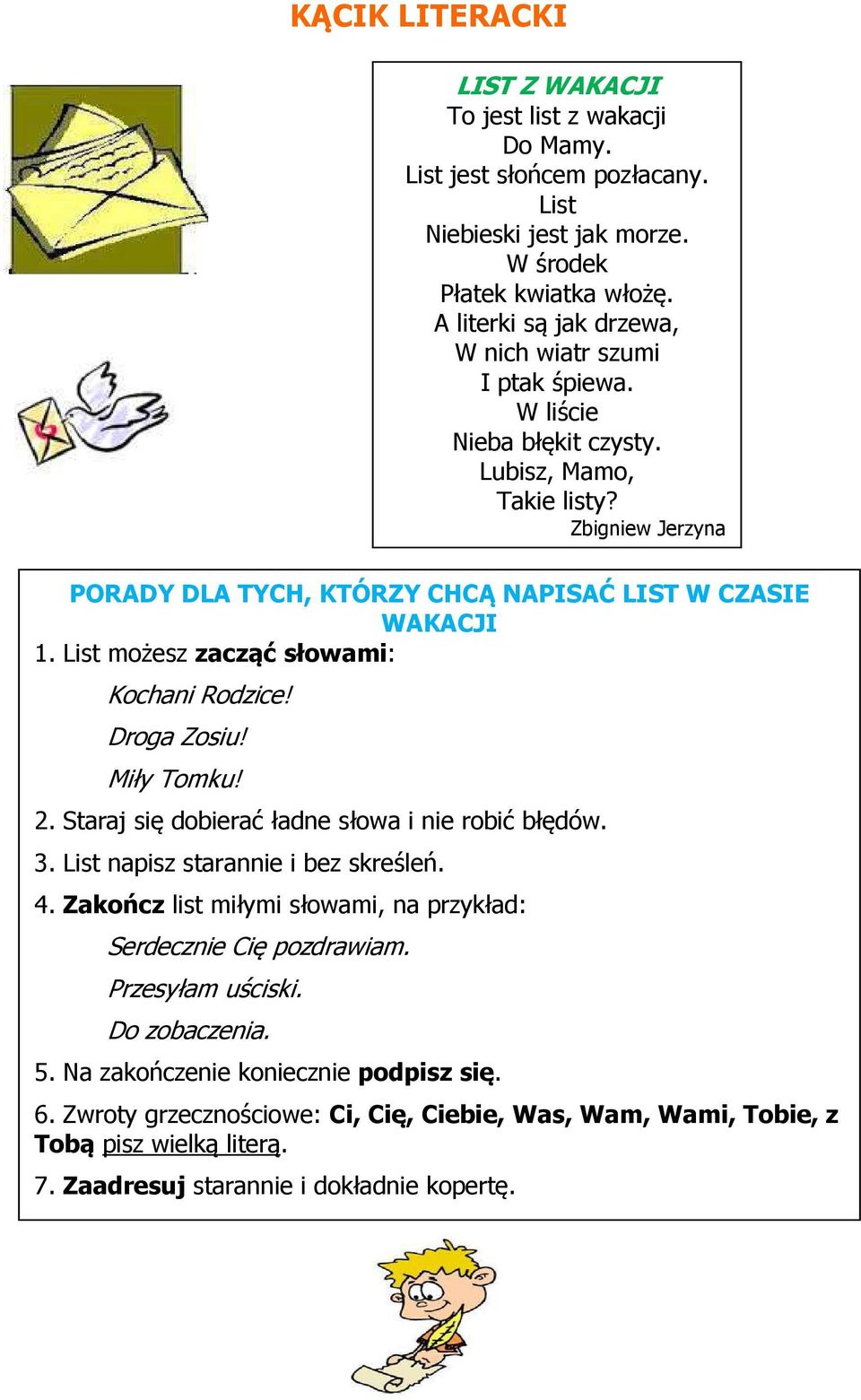 List możesz zacząć słowami: Kochani Rodzice! Droga Zosiu! Miły Tomku! 2. Staraj się dobierać ładne słowa i nie robić błędów. 3. List napisz starannie i bez skreśleń. 4.