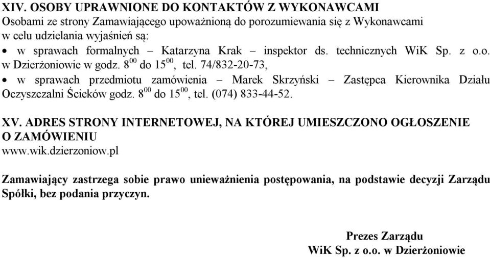 74/832-20-73, w sprawach przedmiotu zamówienia Marek Skrzyński Zastępca Kierownika Działu Oczyszczalni Ścieków godz. 8 00 do 15 00, tel. (074) 833-44-52. XV.