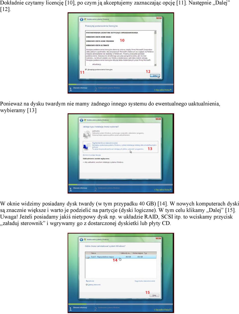 (w tym przypadku 40 GB) [14]. W nowych komputerach dyski są znacznie większe i warto je podzielić na partycje (dyski logiczne).