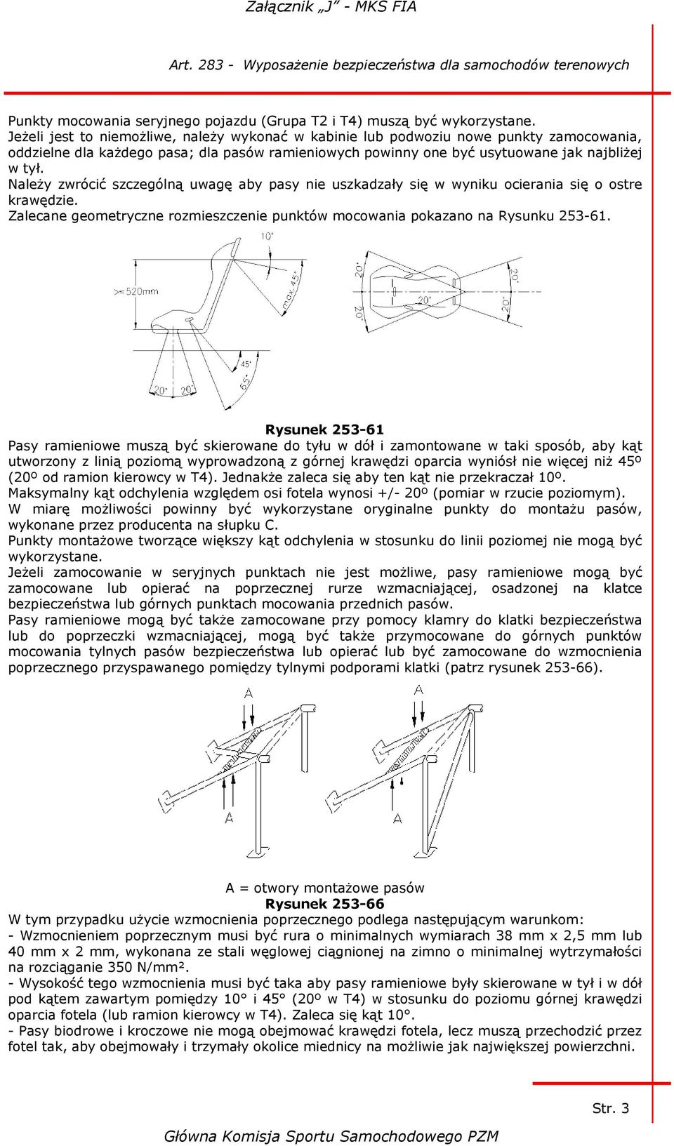 Należy zwrócić szczególną uwagę aby pasy nie uszkadzały się w wyniku ocierania się o ostre krawędzie. Zalecane geometryczne rozmieszczenie punktów mocowania pokazano na Rysunku 253-61.