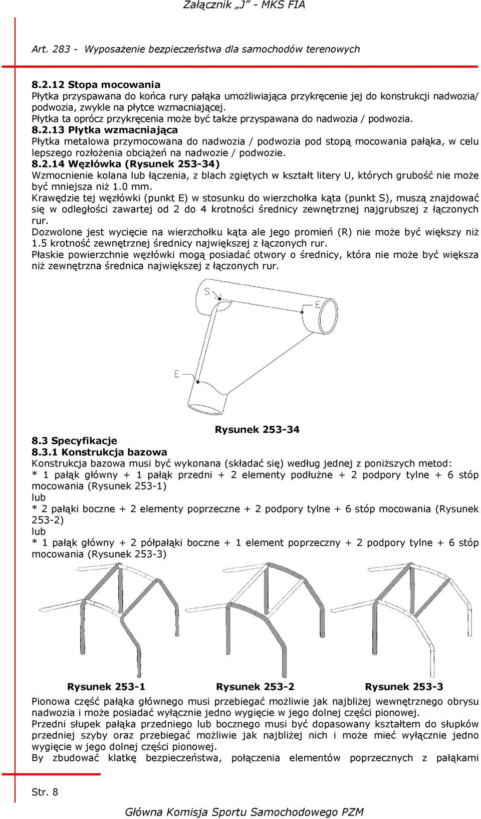 13 Płytka wzmacniająca Płytka metalowa przymocowana do nadwozia / podwozia pod stopą mocowania pałąka, w celu lepszego rozłożenia obciążeń na nadwozie / podwozie. 8.2.