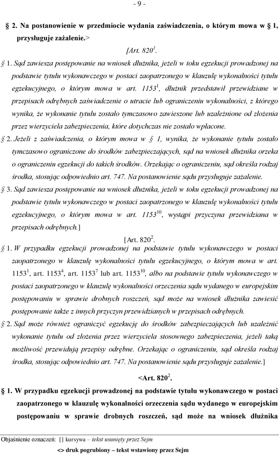 1. Sąd zawiesza postępowanie na wniosek dłużnika, jeżeli w toku egzekucji prowadzonej na podstawie tytułu wykonawczego w postaci zaopatrzonego w klauzulę wykonalności tytułu egzekucyjnego, o którym