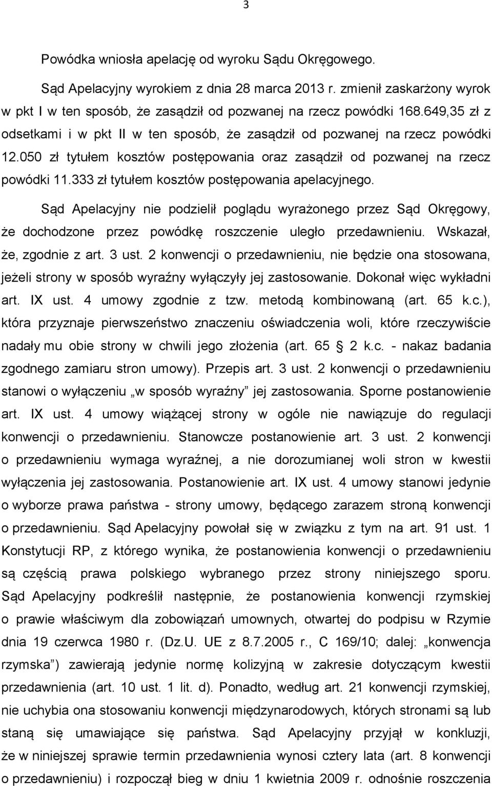 333 zł tytułem kosztów postępowania apelacyjnego. Sąd Apelacyjny nie podzielił poglądu wyrażonego przez Sąd Okręgowy, że dochodzone przez powódkę roszczenie uległo przedawnieniu.